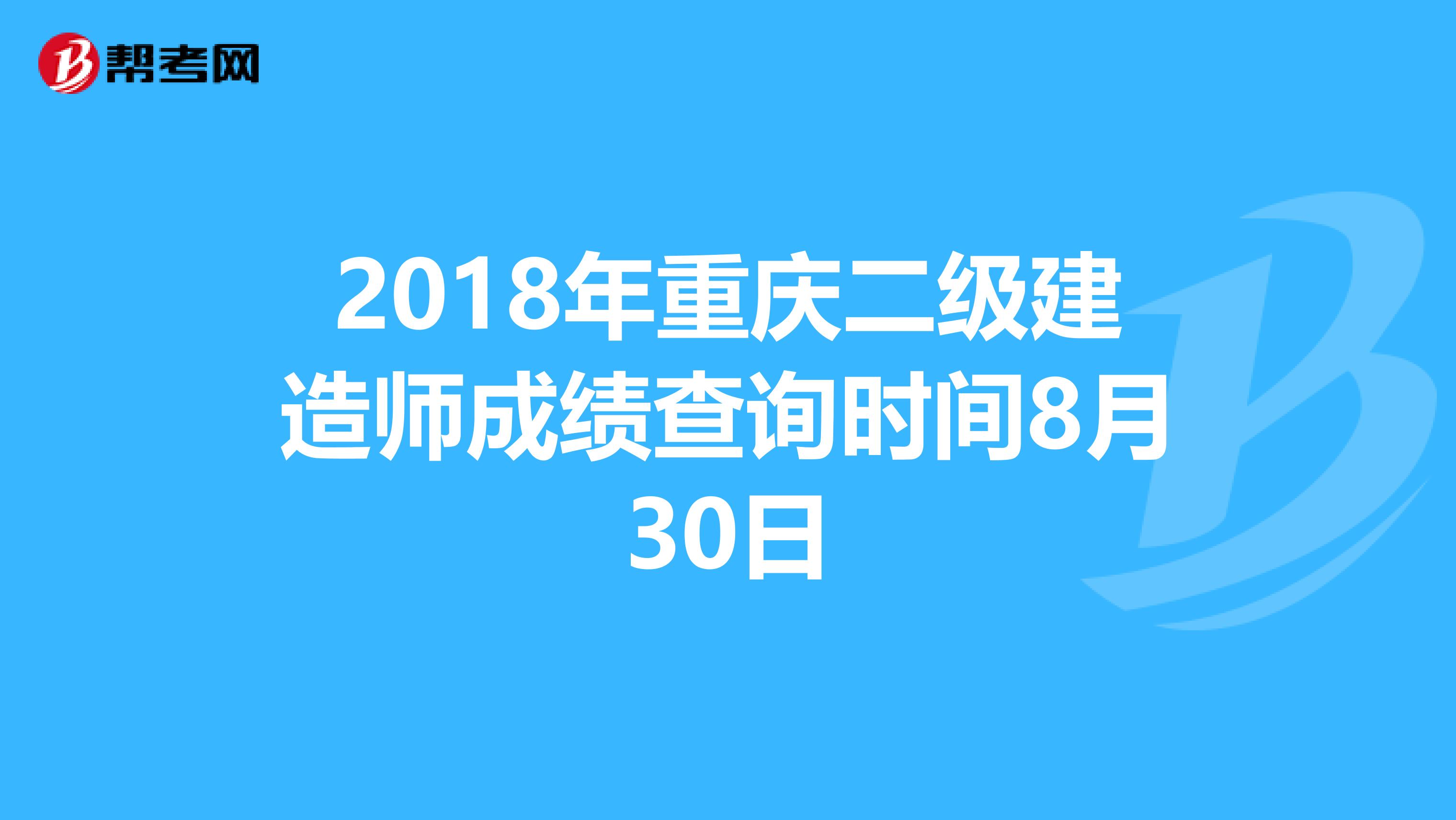 2018年重庆二级建造师成绩查询时间8月30日