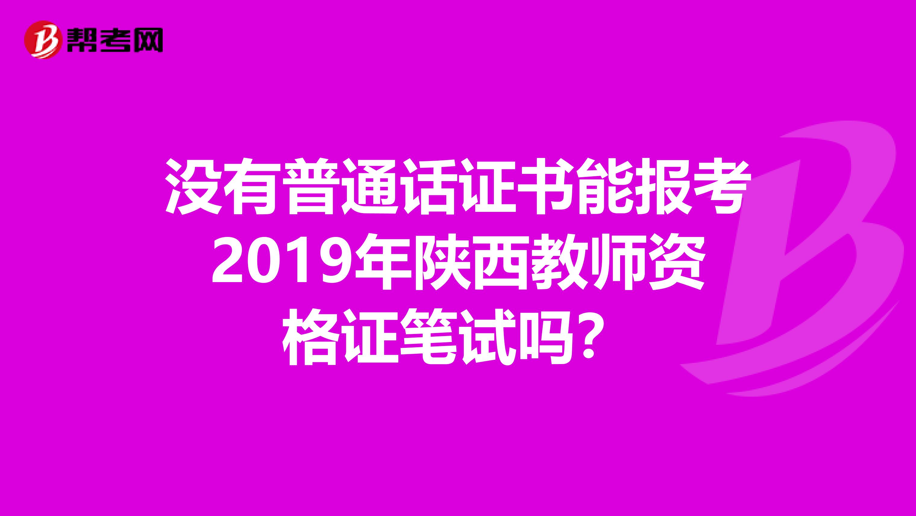 没有普通话证书能报考2019年陕西教师资格证笔试吗?