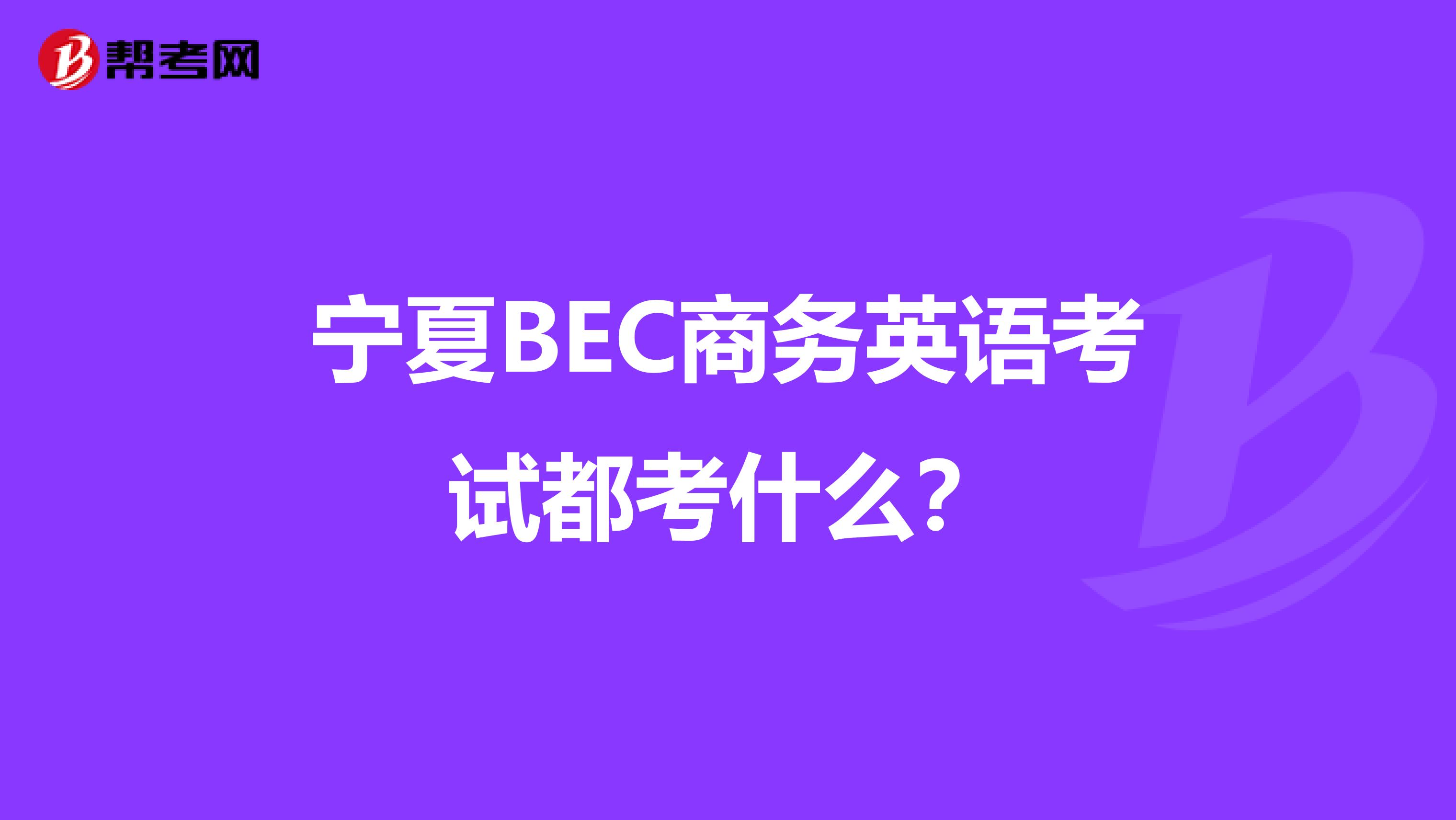 宁夏BEC商务英语考试都考什么？