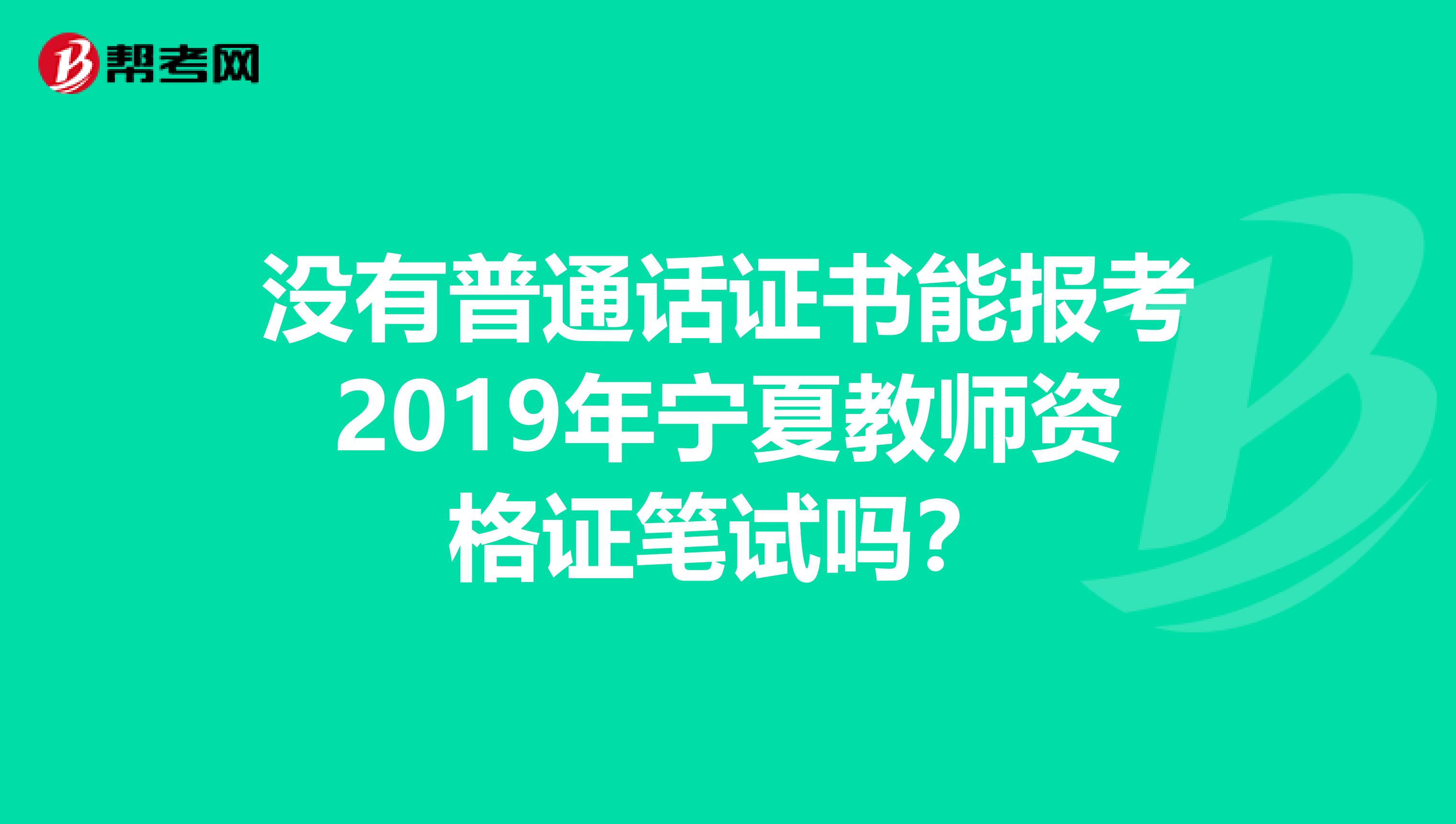 没有普通话证书能报考2019年宁夏教师资格证笔试吗？