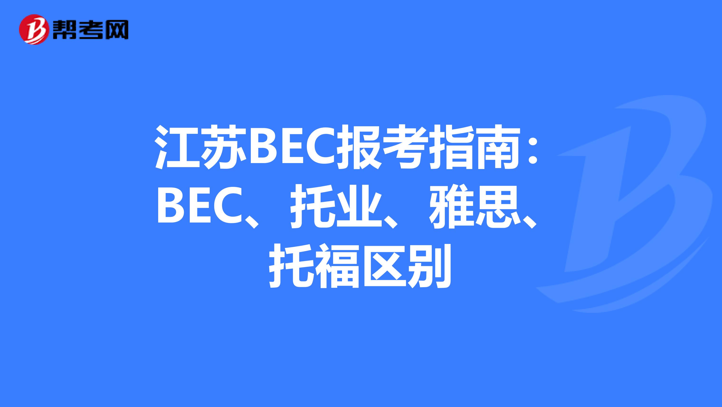 江苏BEC报考指南：BEC、托业、雅思、托福区别