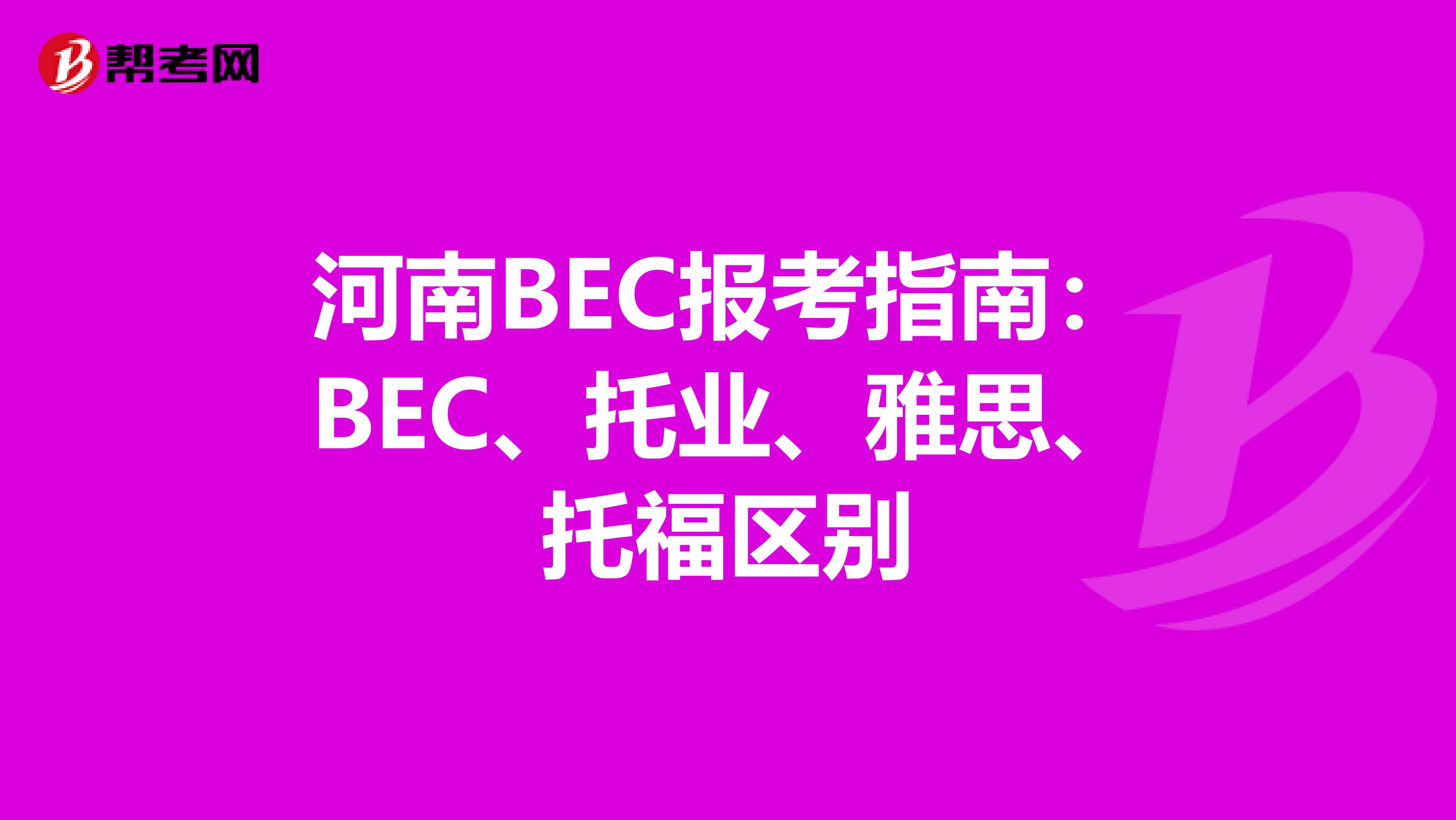 河南BEC报考指南：BEC、托业、雅思、托福区别