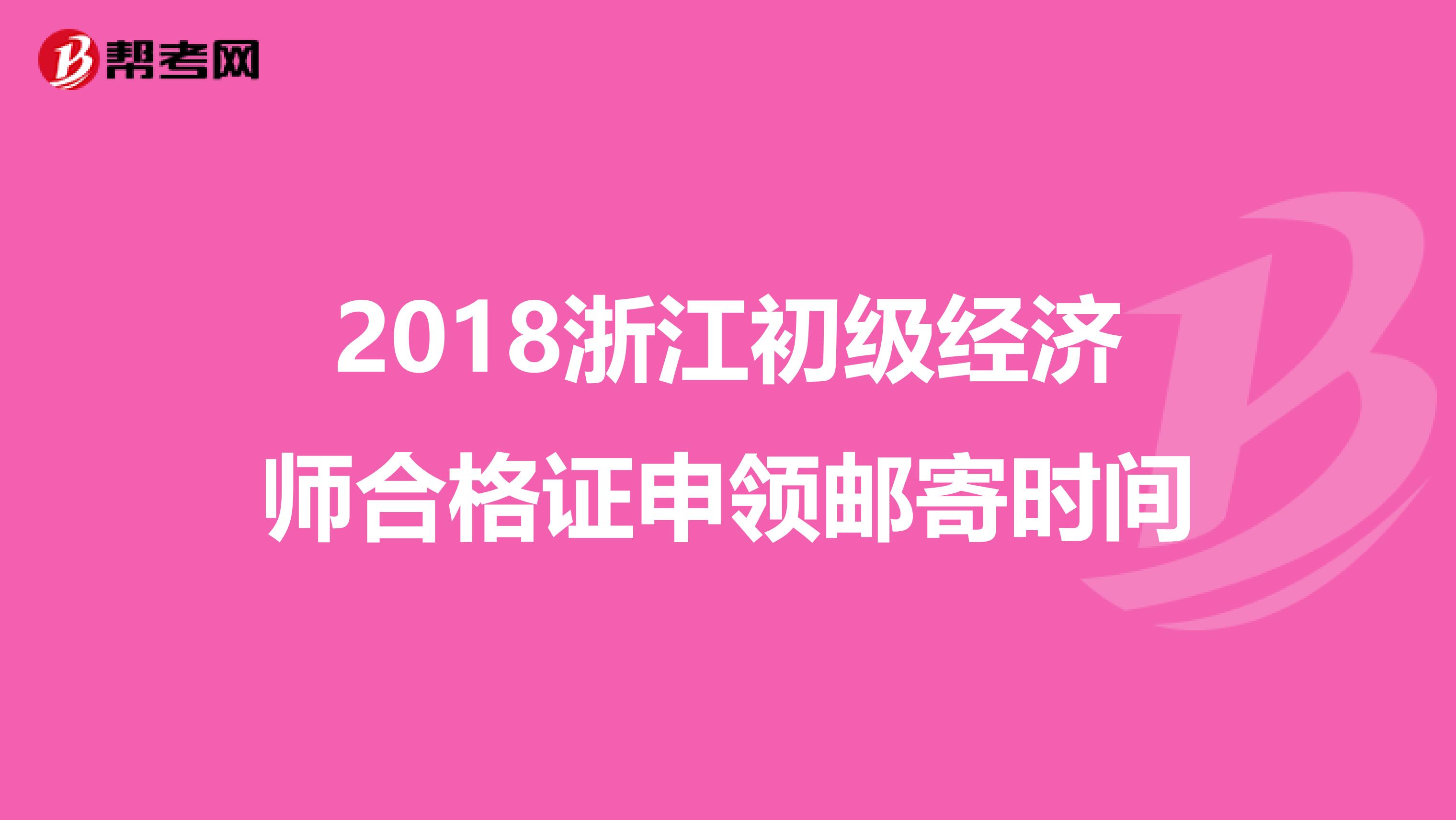 2018浙江初级经济师合格证申领邮寄时间