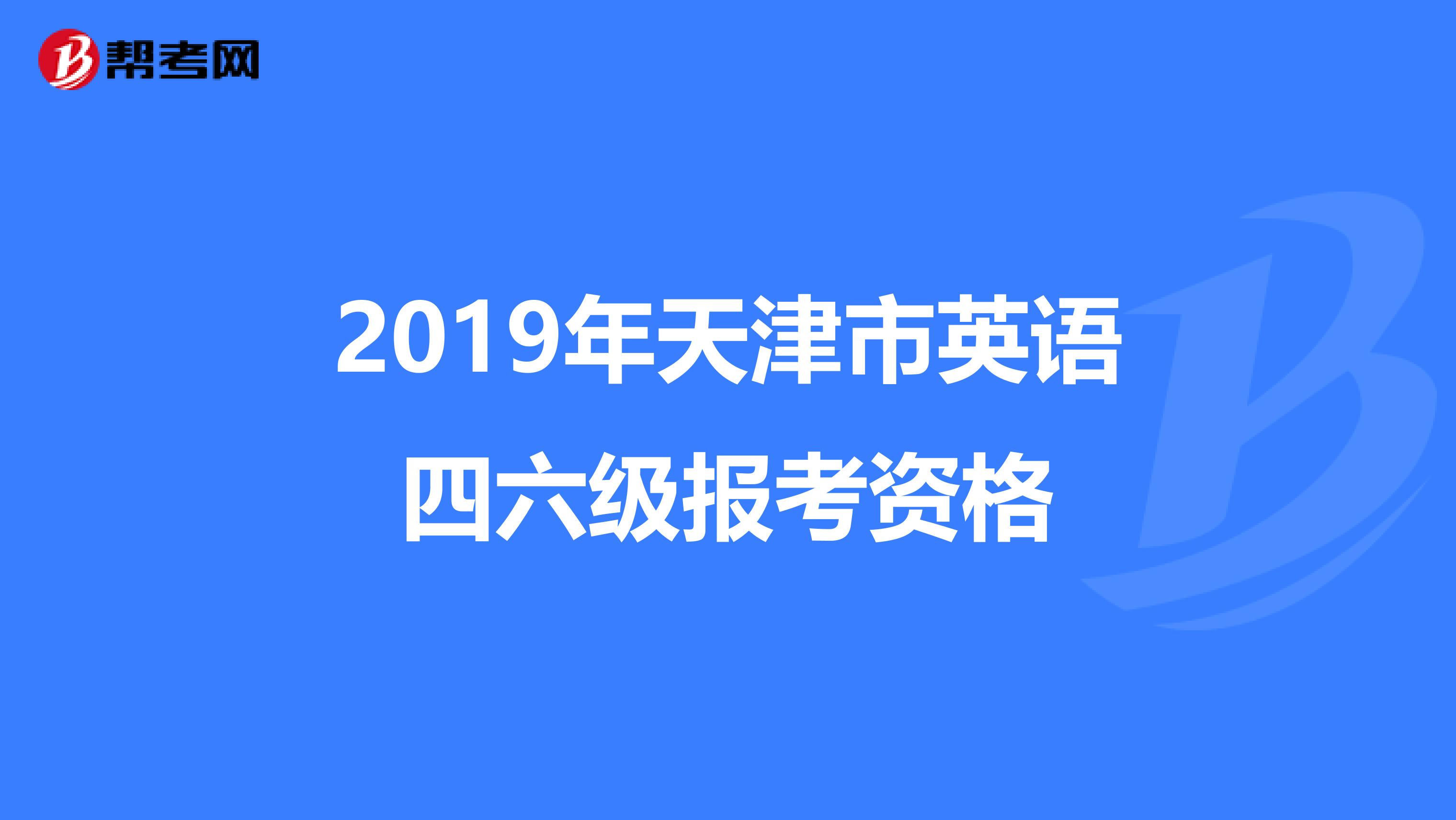 2019年天津市英语四六级报考资格