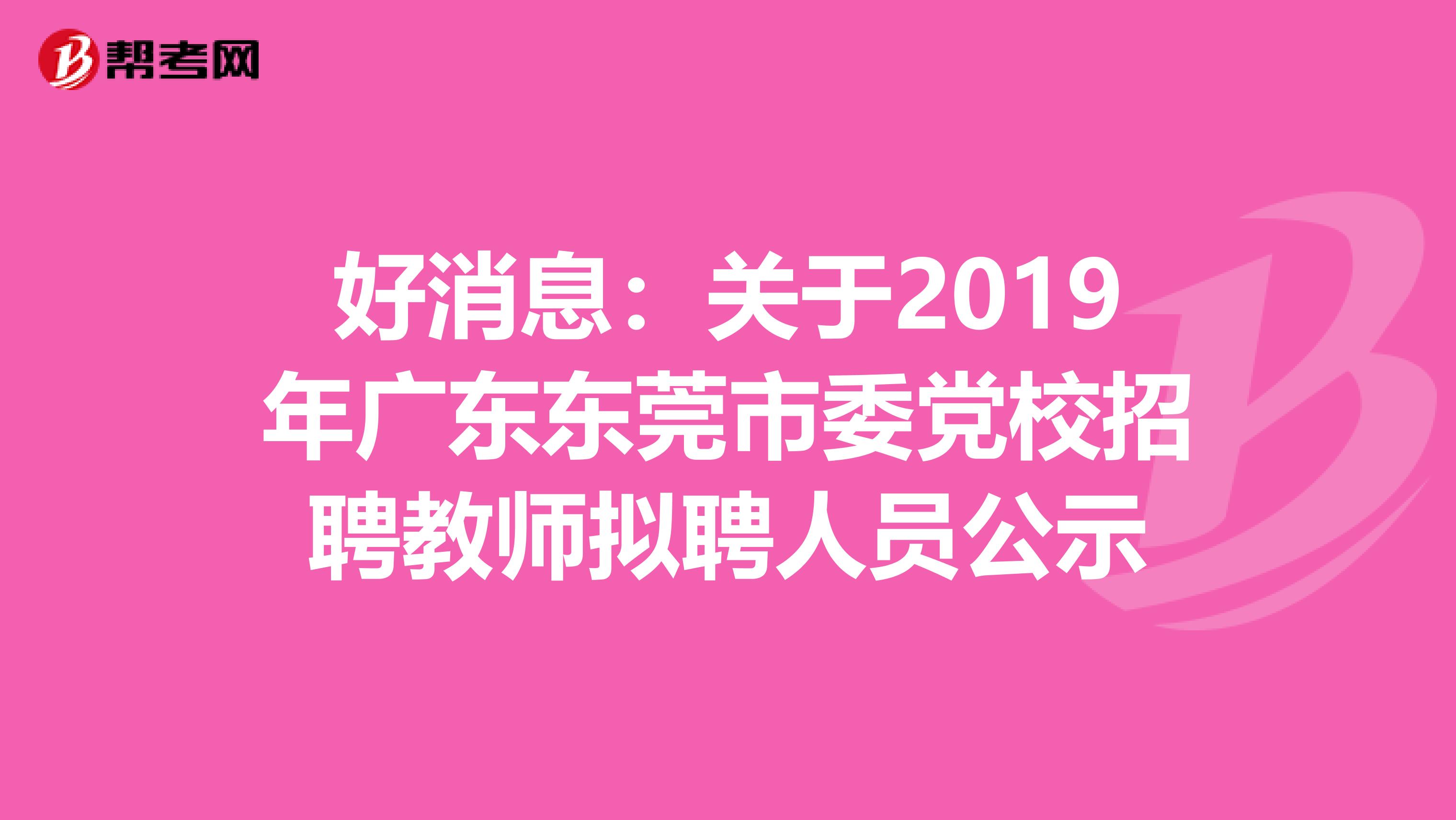好消息：关于2019年广东东莞市委党校招聘教师拟聘人员公示