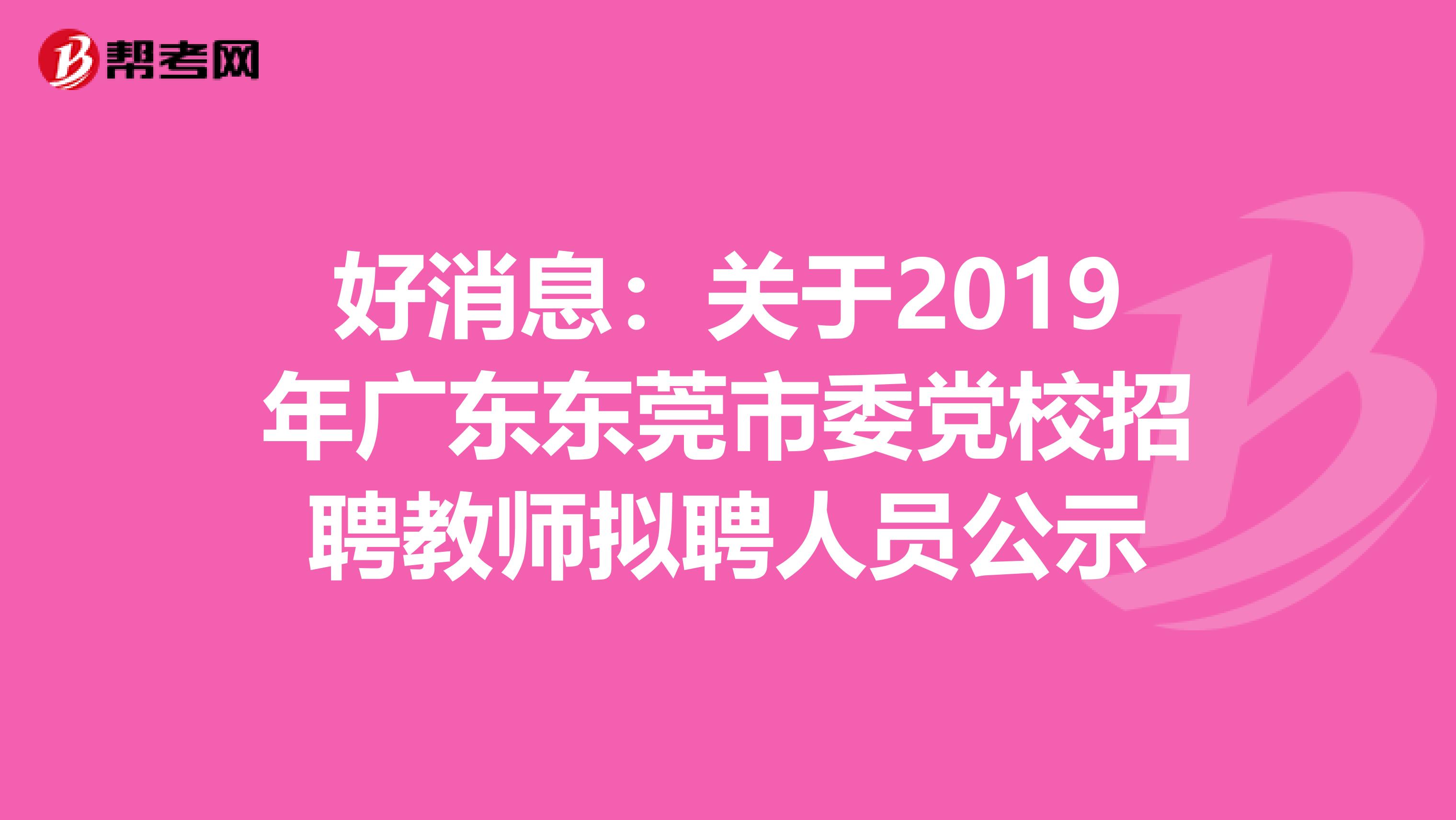 好消息：关于2019年广东东莞市委党校招聘教师拟聘人员公示