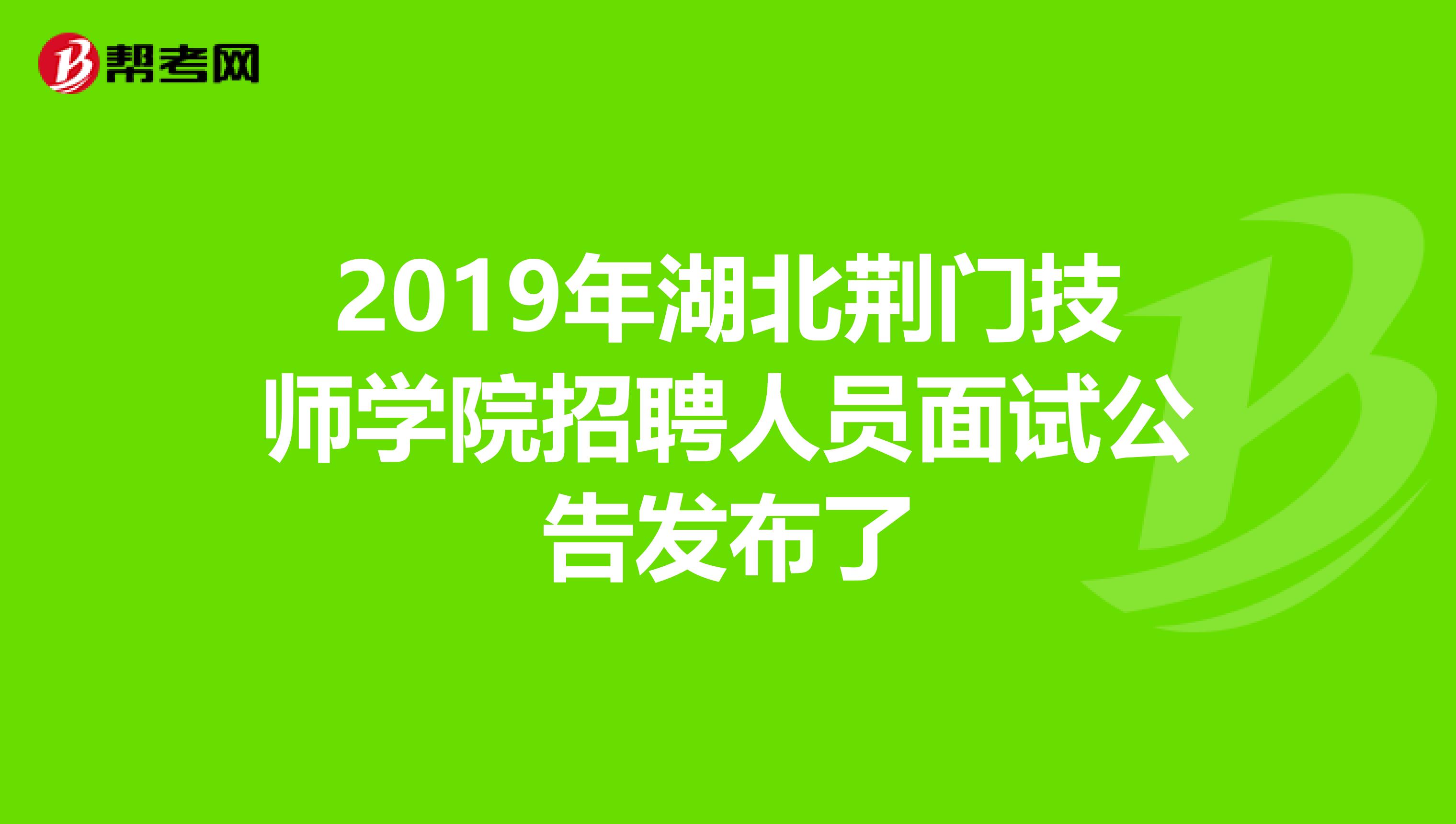 2019年湖北荆门技师学院招聘人员面试公告发布了
