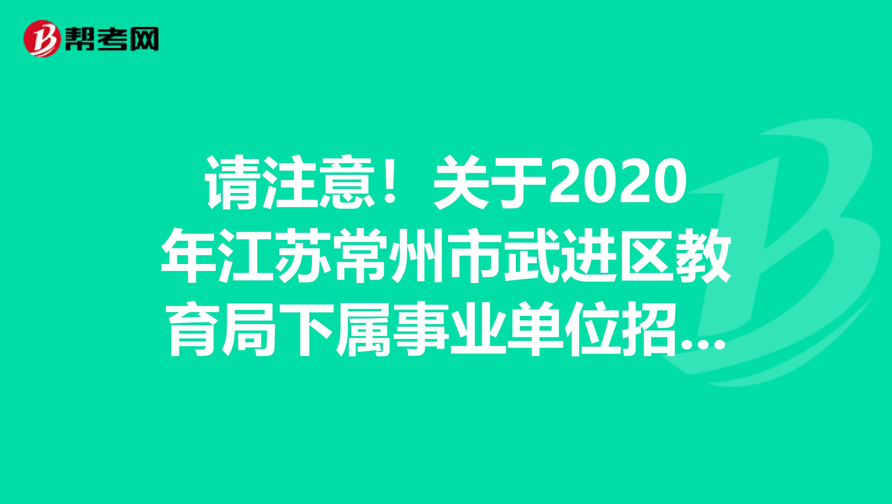 请注意！关于2020年江苏常州市武进区教育局下属事业单位招聘职业学校教师体检公告