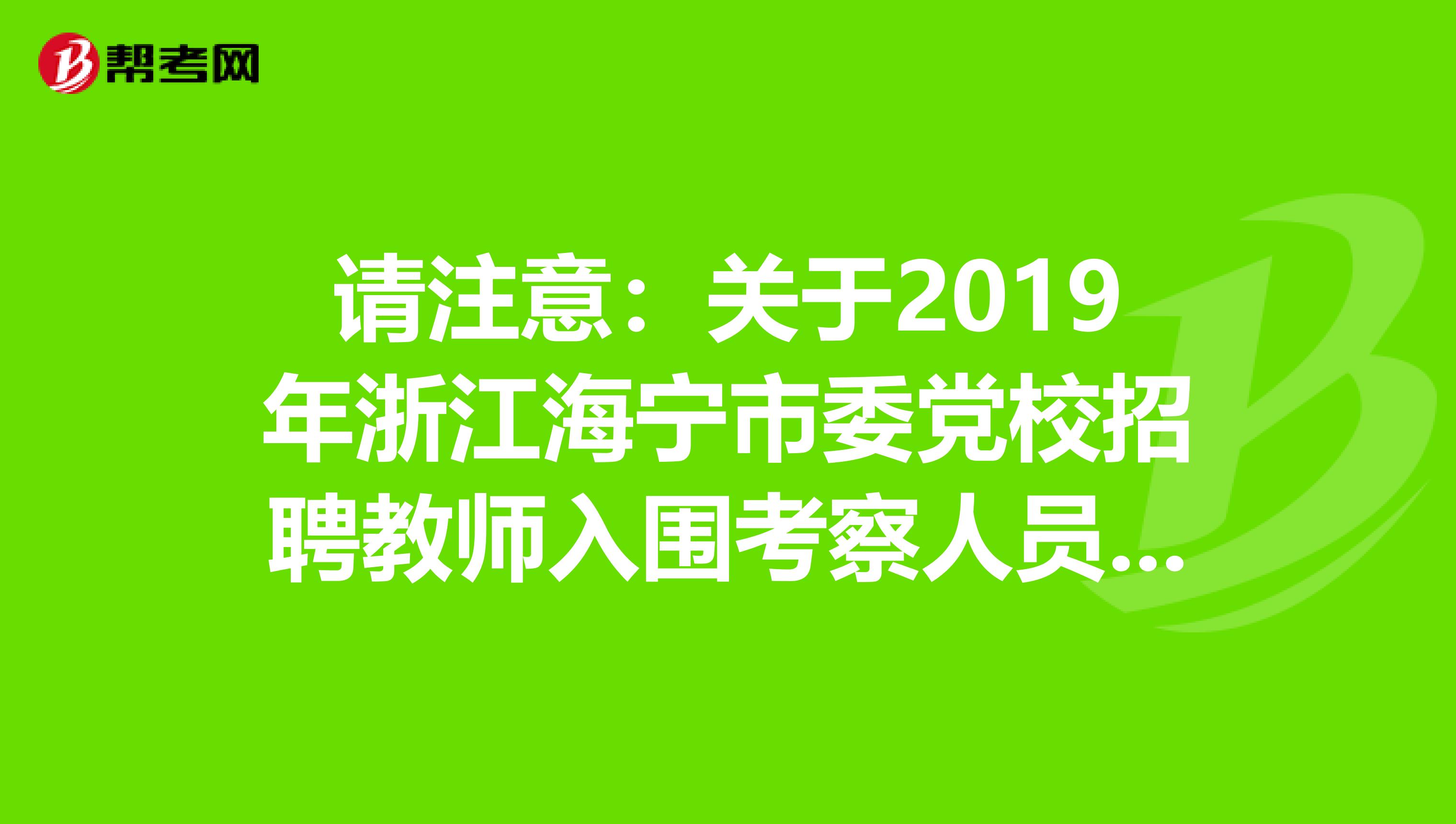 请注意：关于2019年浙江海宁市委党校招聘教师入围考察人员名单