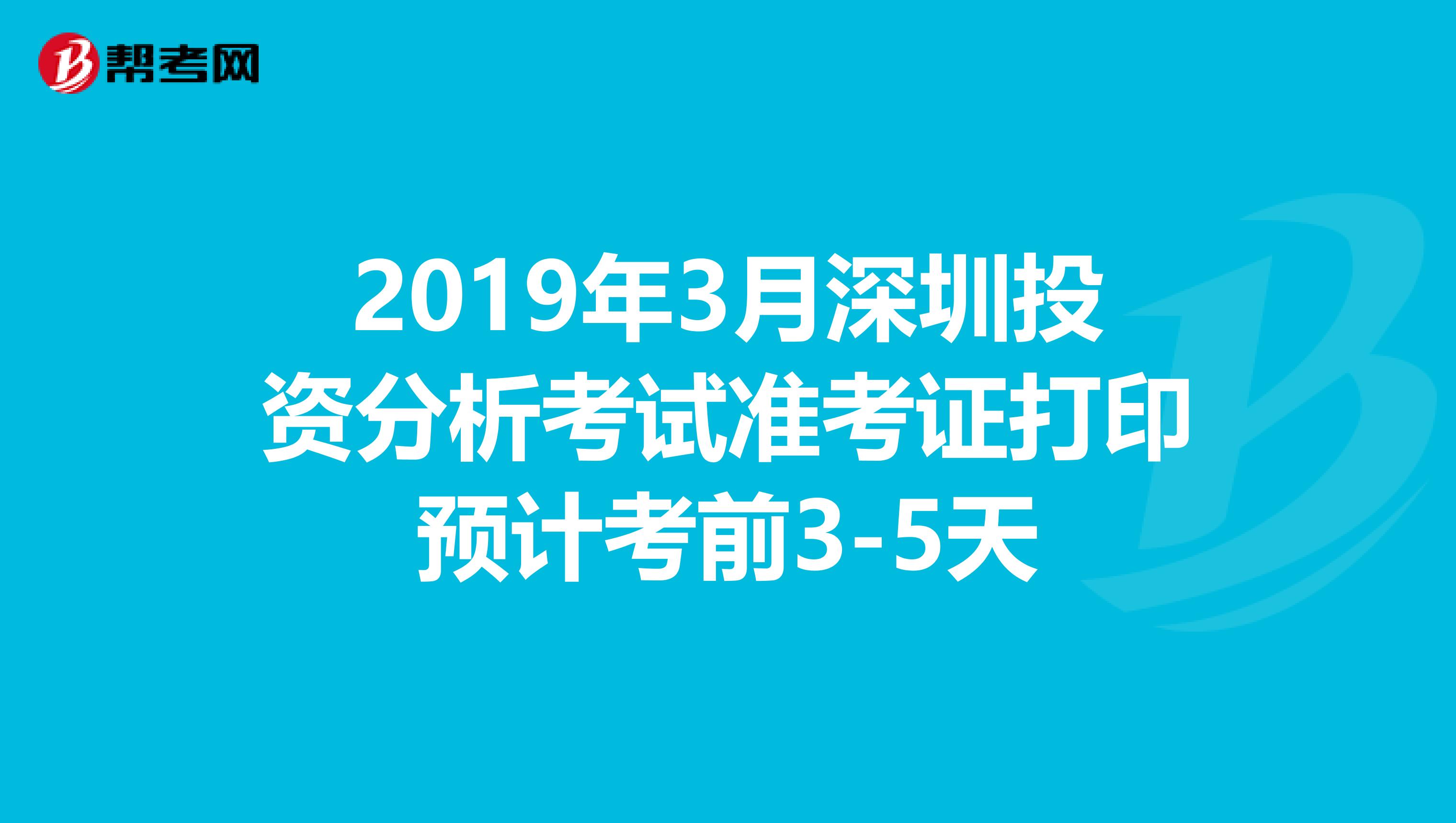 2019年3月深圳投资分析考试准考证打印预计考前3-5天