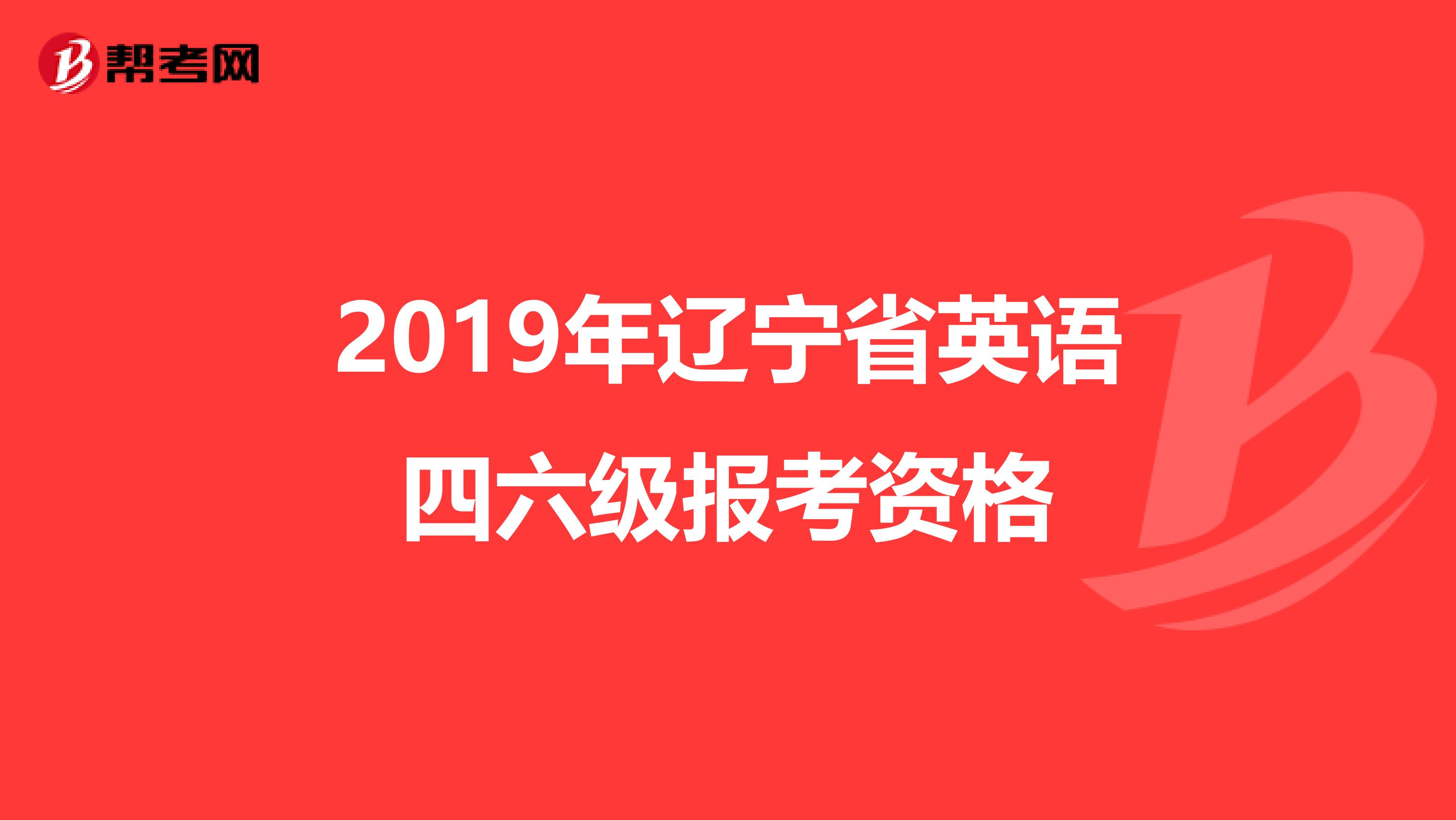 2019年辽宁省英语四六级报考资格