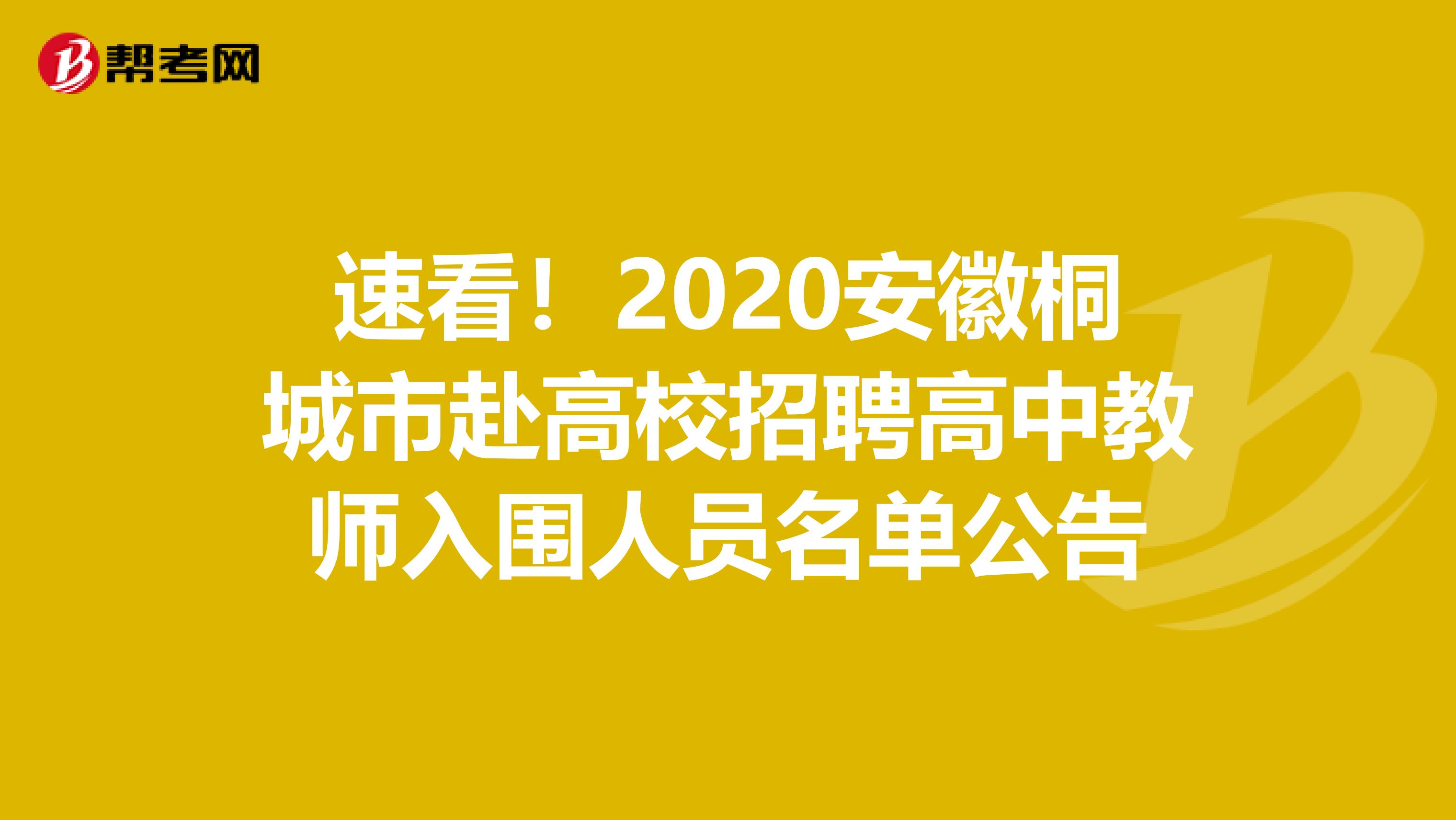 速看！2020安徽桐城市赴高校招聘高中教师入围人员名单公告