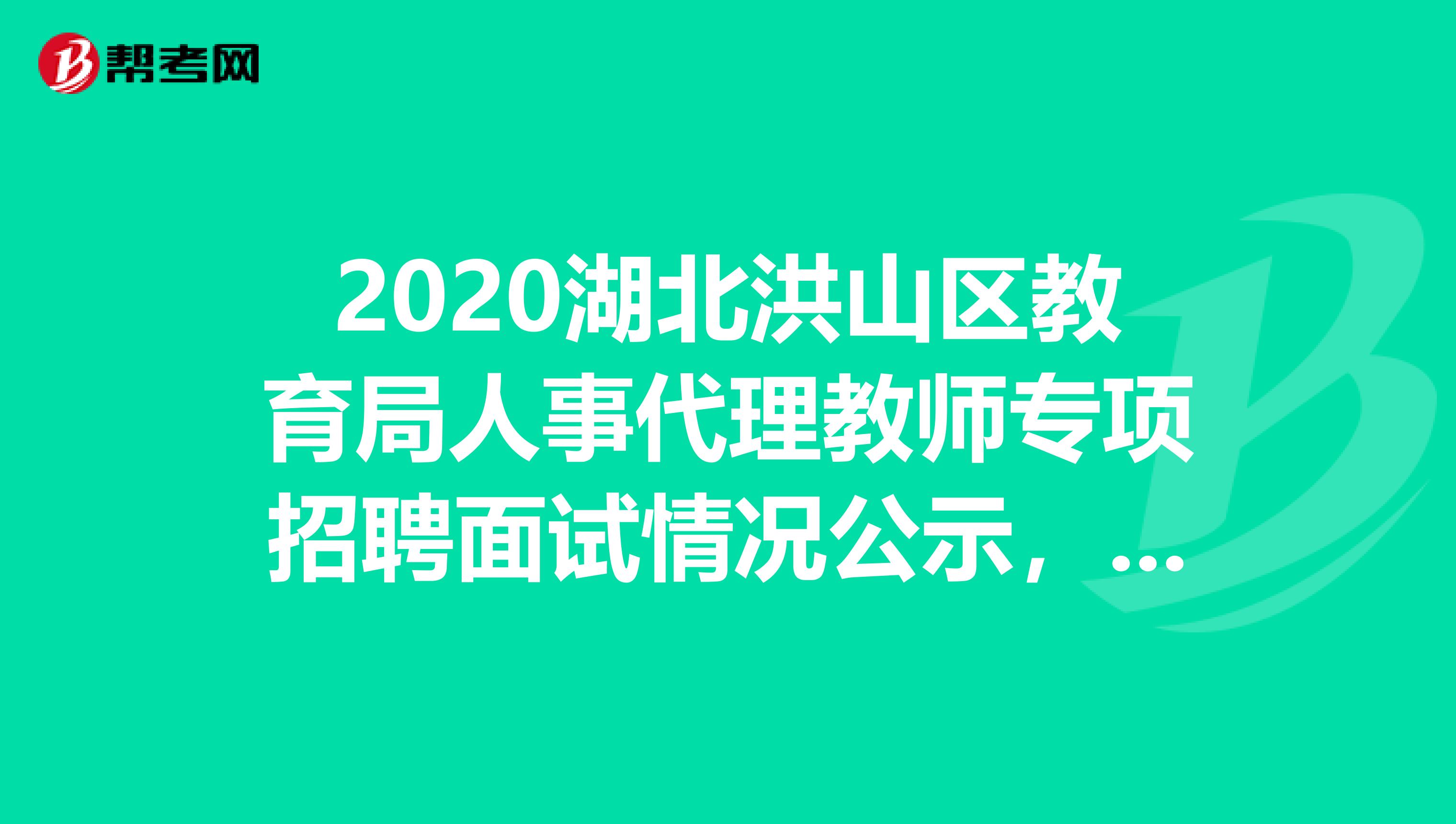 2020湖北洪山区教育局人事代理教师专项招聘面试情况公示，速看！