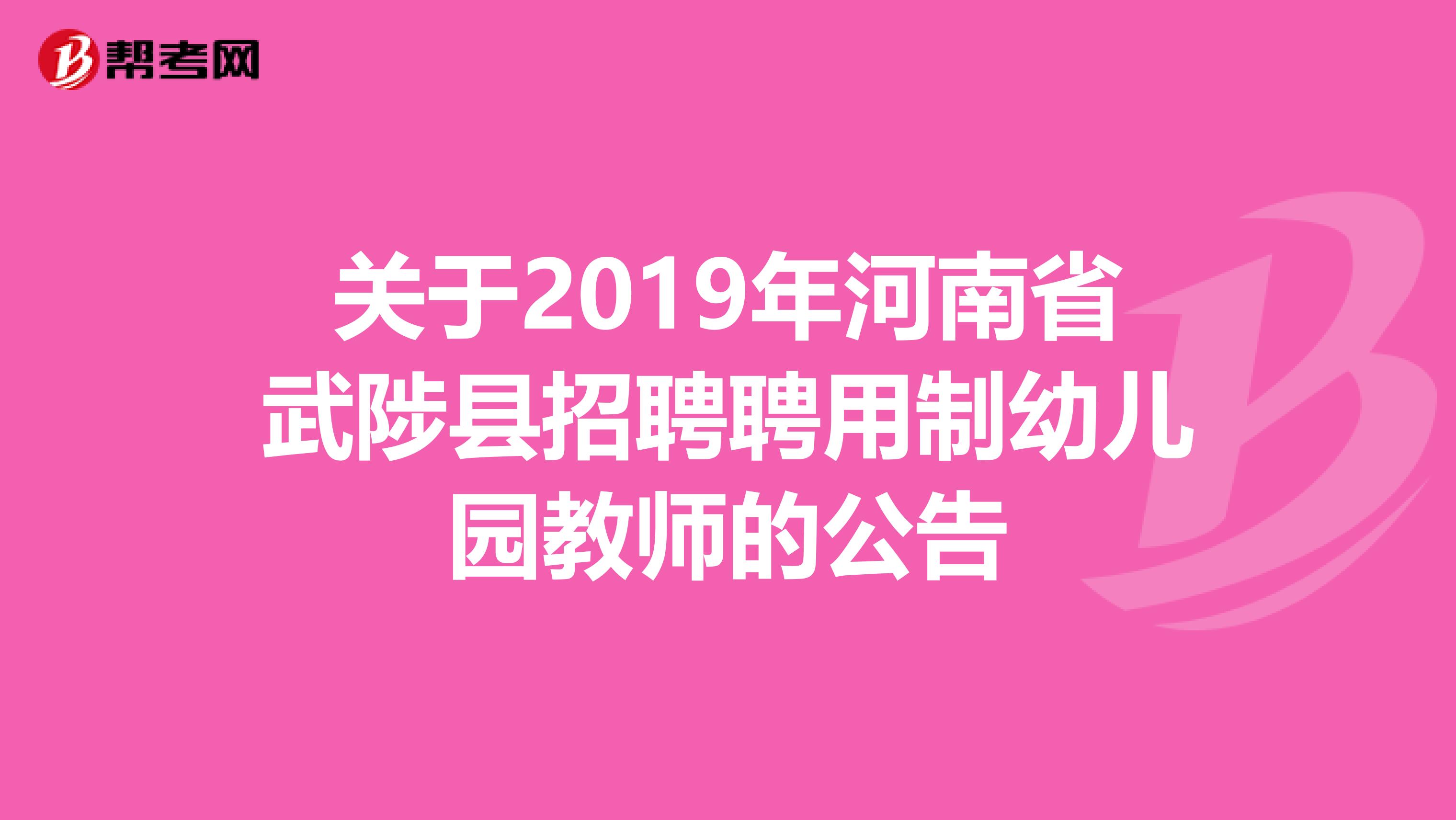 关于2019年河南省武陟县招聘聘用制幼儿园教师的公告