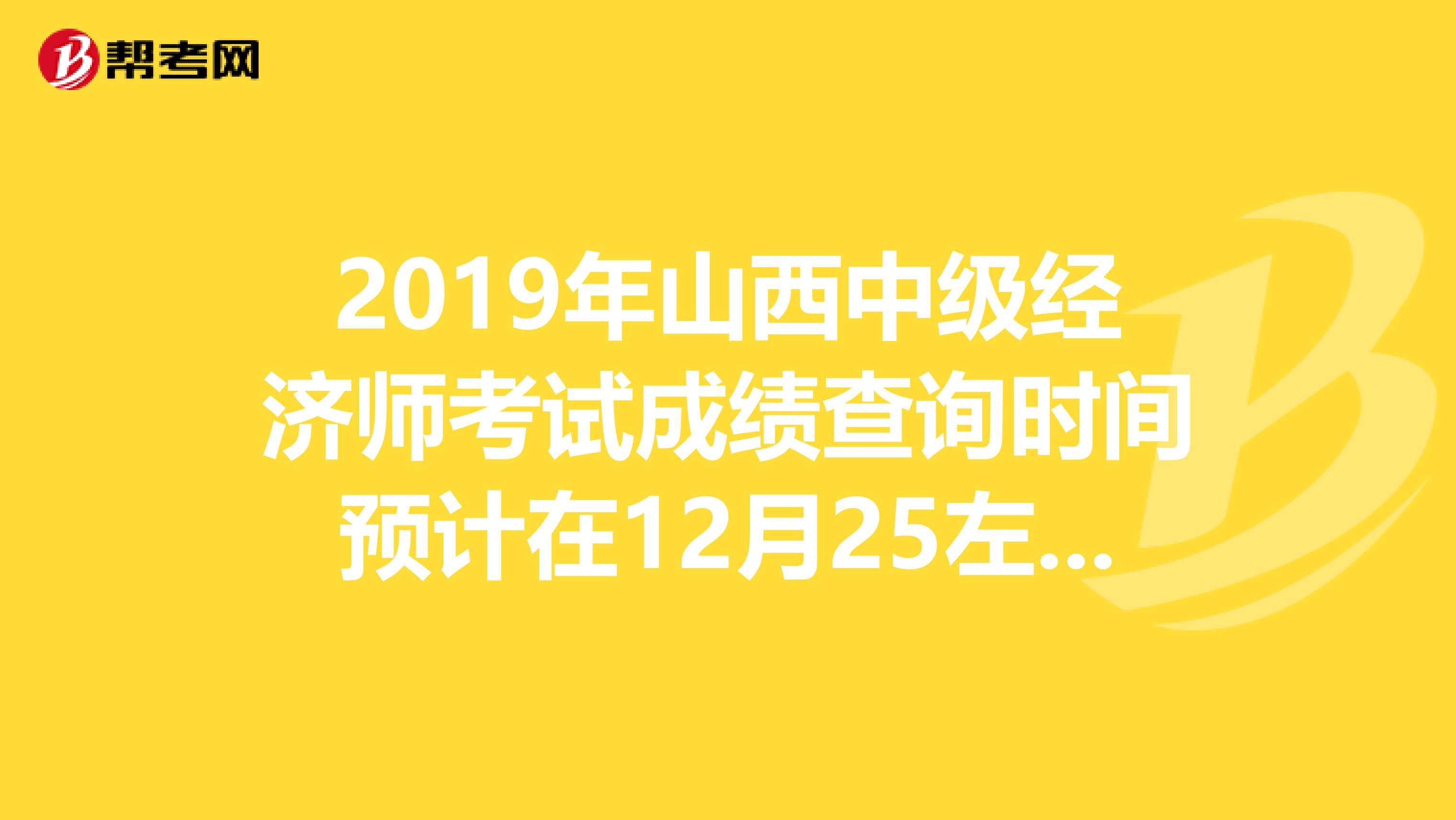 2019年山西中级经济师考试成绩查询时间预计在12月25左右开通