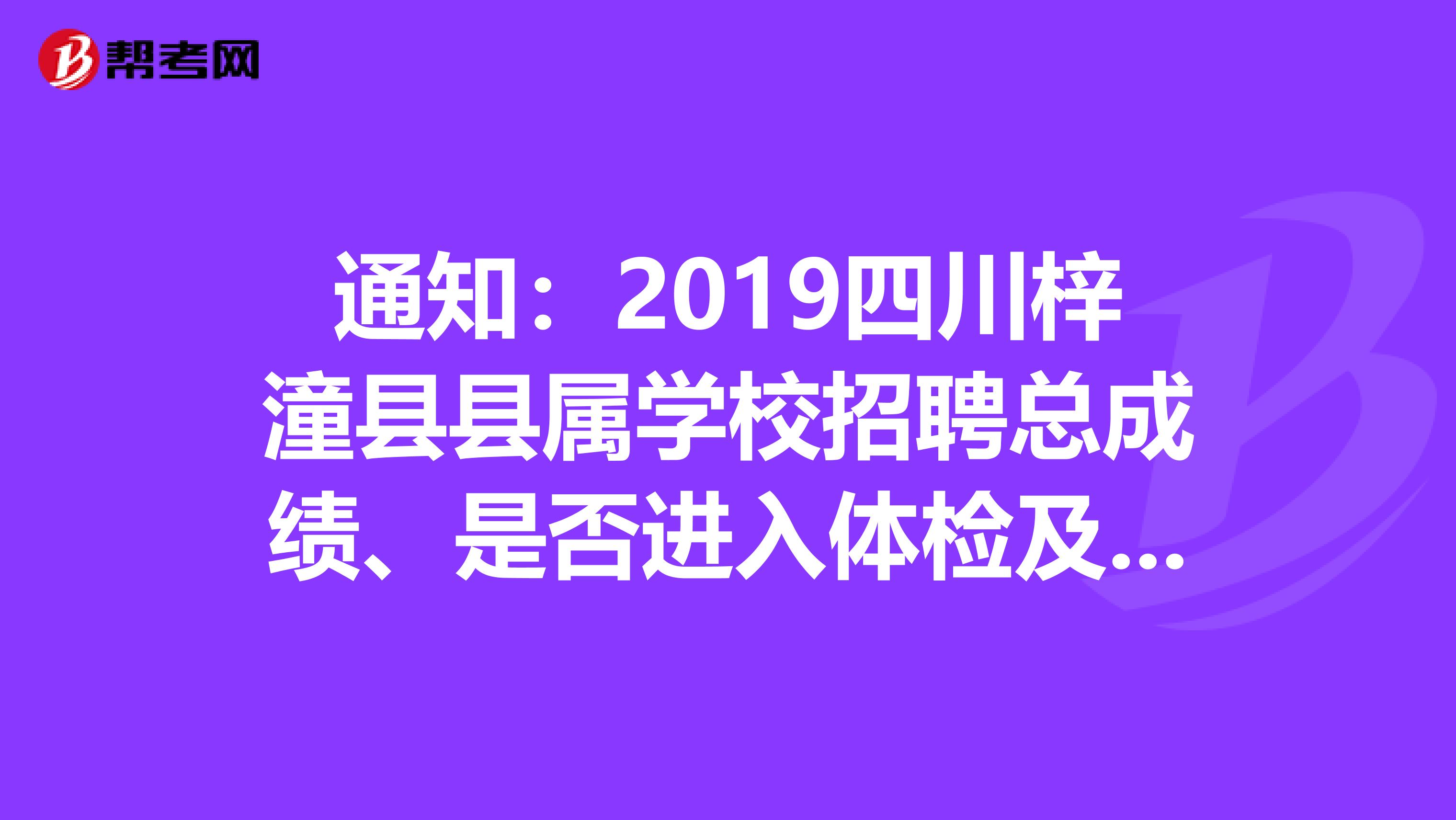 通知:2019四川梓潼县县属学校招聘总成绩、是否进入体检及体检相关事宜公告