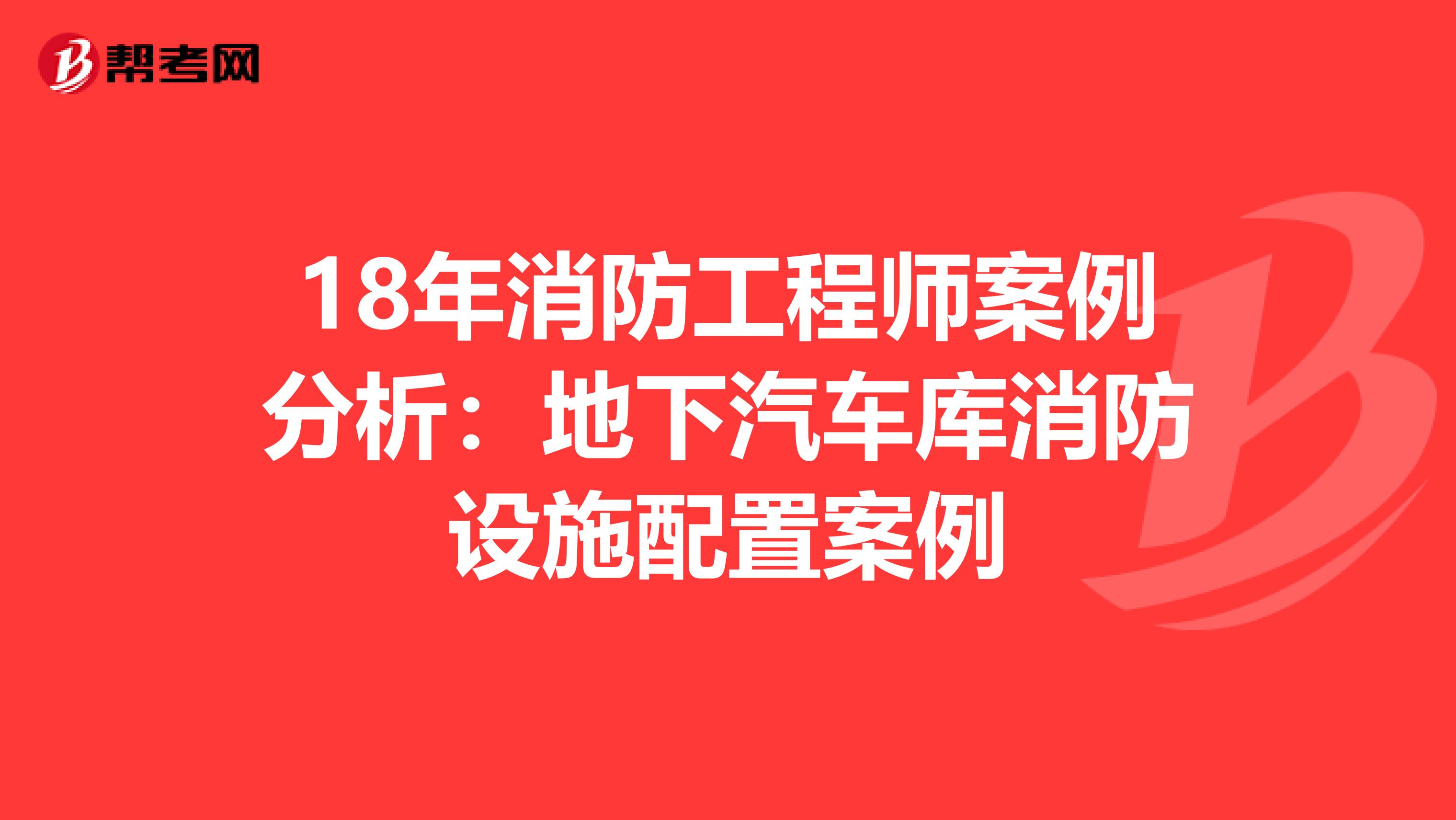 18年消防工程师案例分析：地下汽车库消防设施配置案例