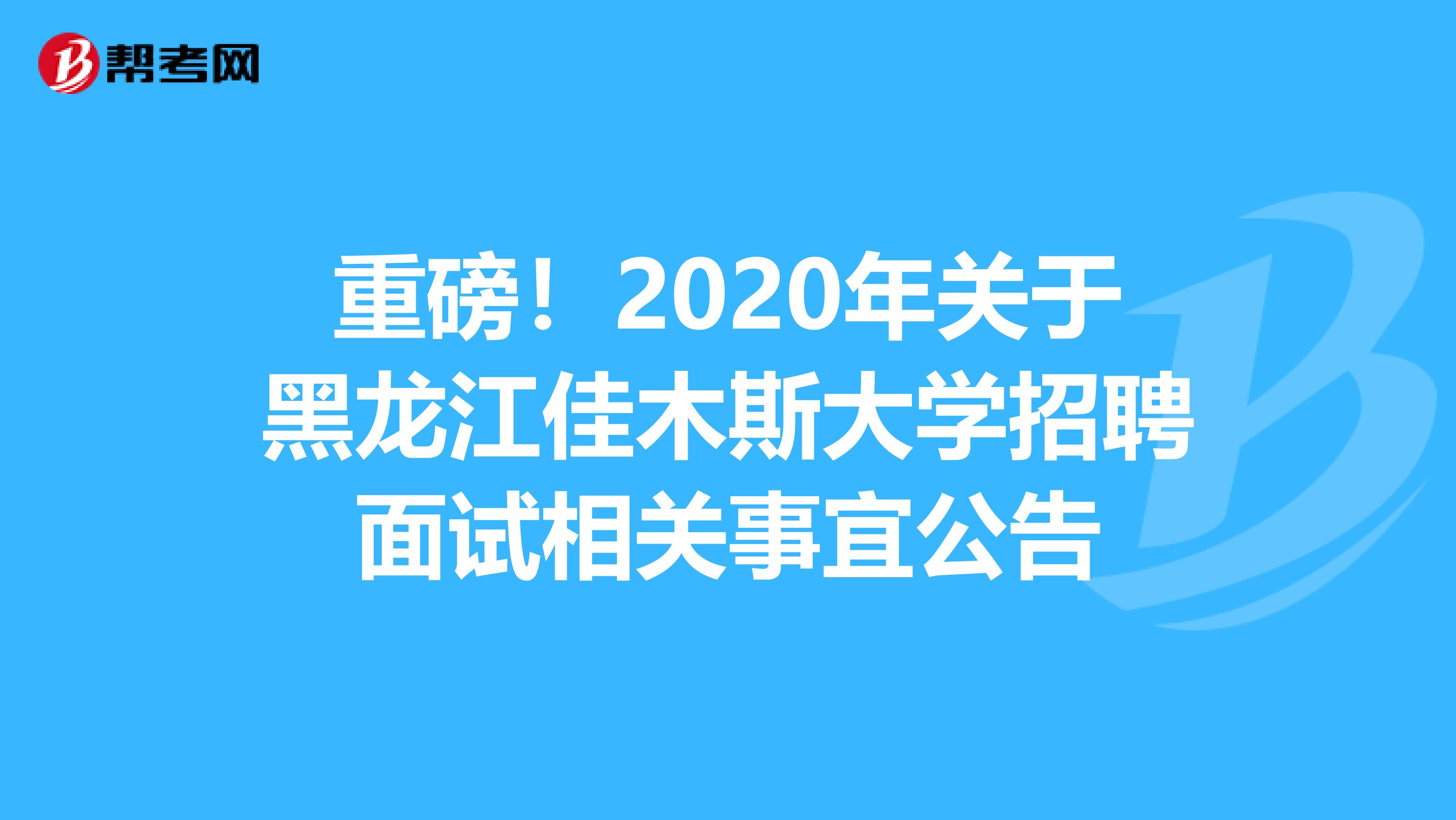 重磅！2020年关于黑龙江佳木斯大学招聘面试相关事宜公告