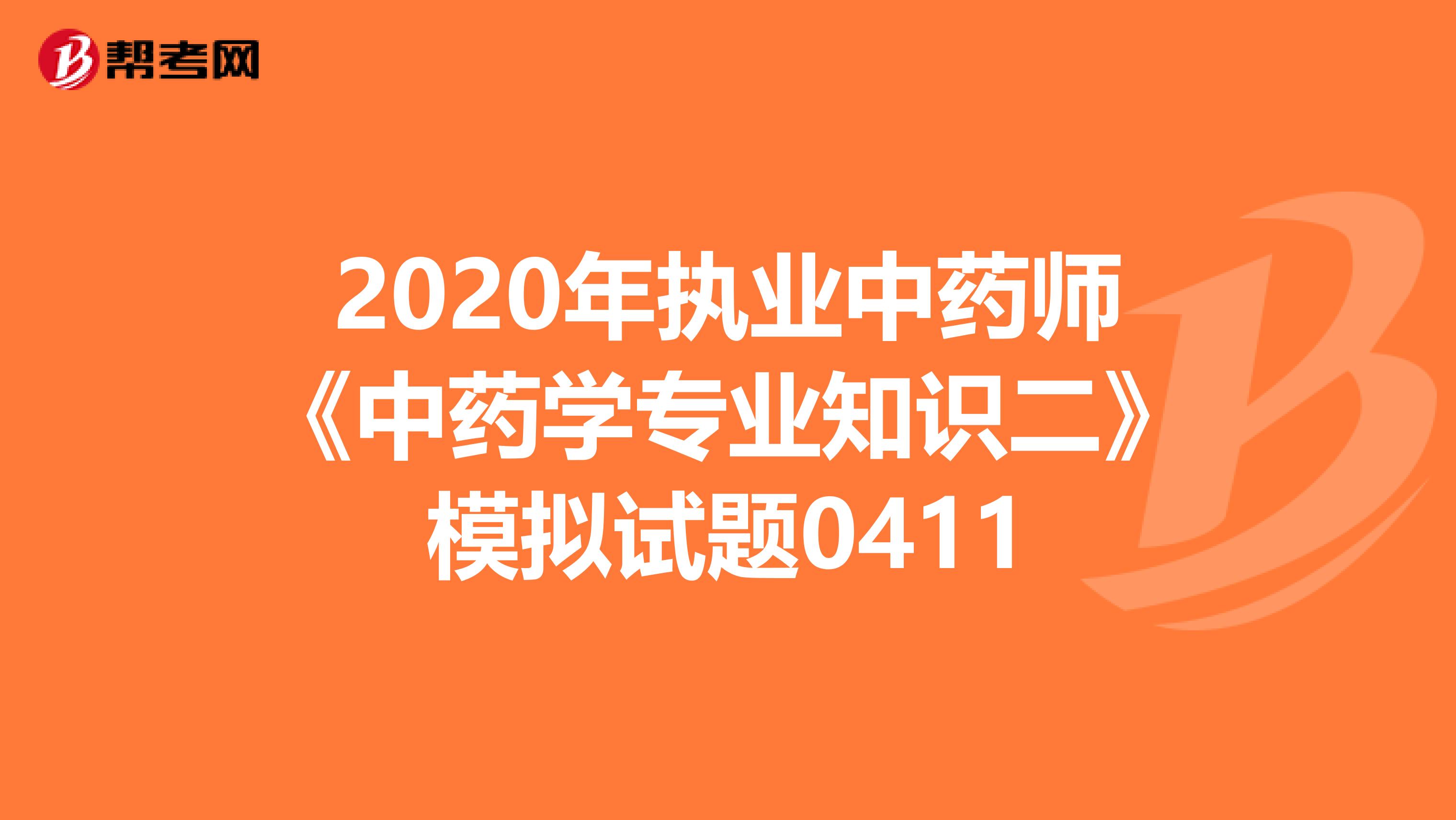 2020年执业中药师《中药学专业知识二》模拟试题0411