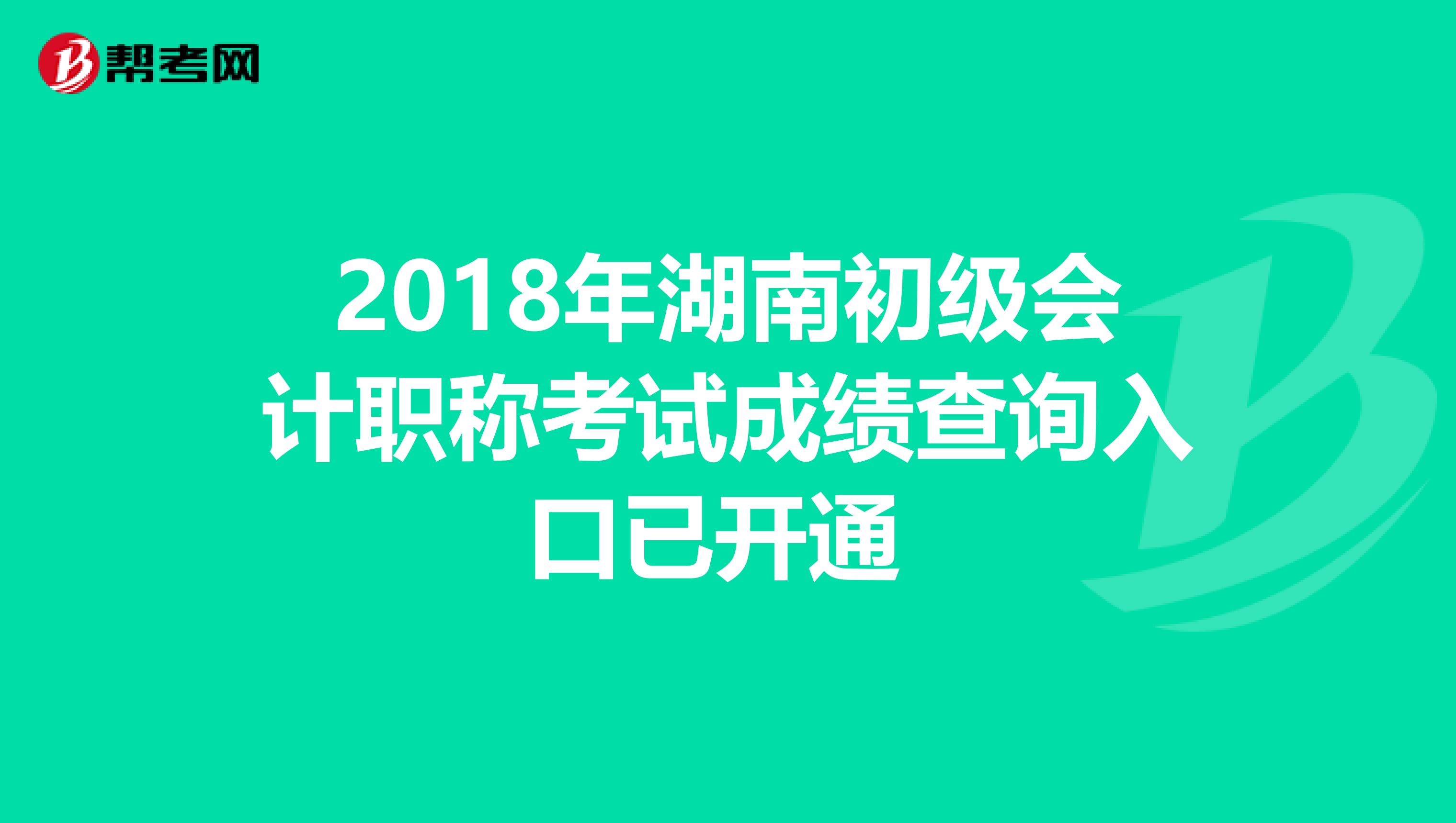 2018年湖南初级会计职称考试成绩查询入口已开通 
