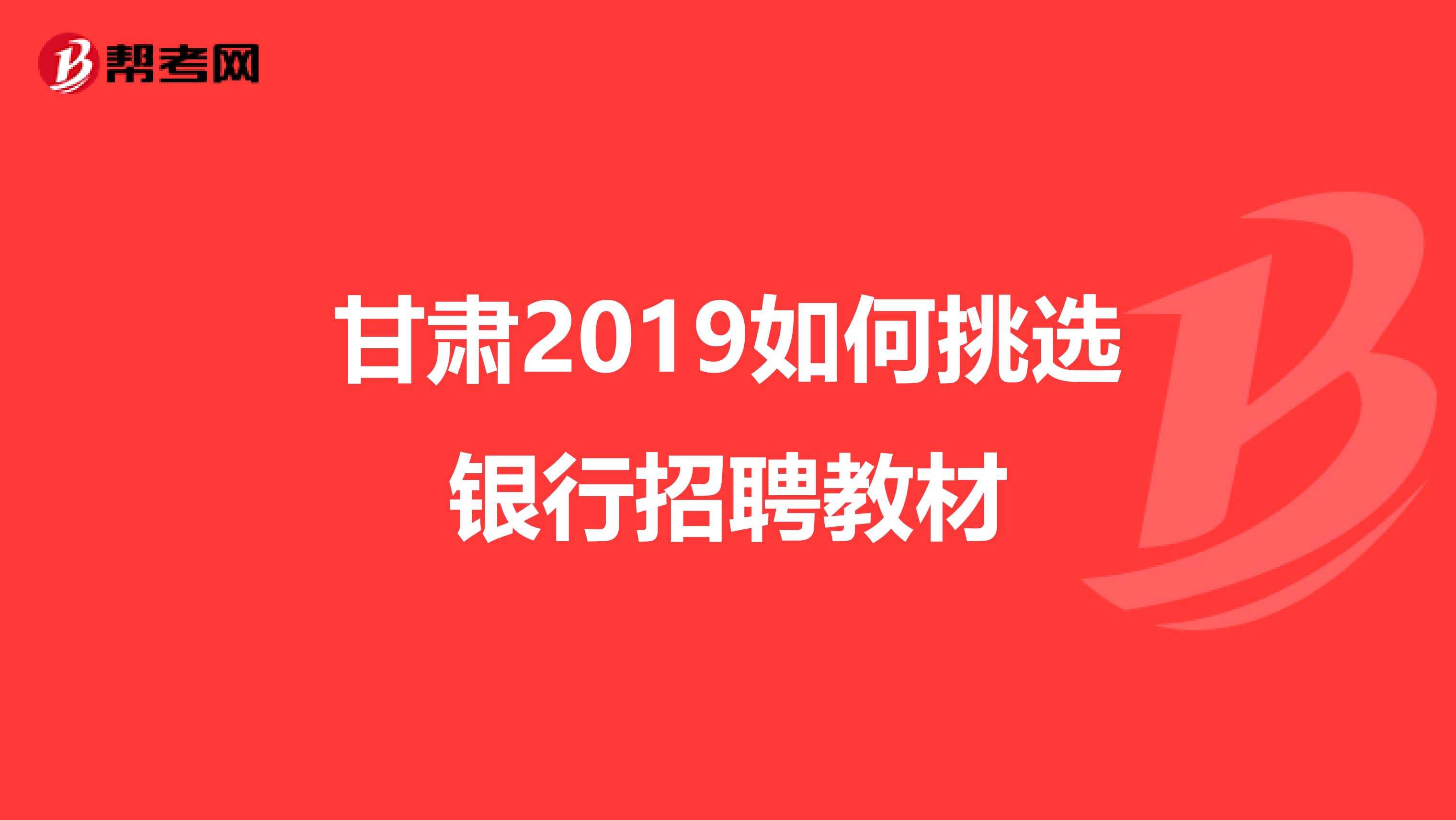 甘肃2019如何挑选银行招聘教材