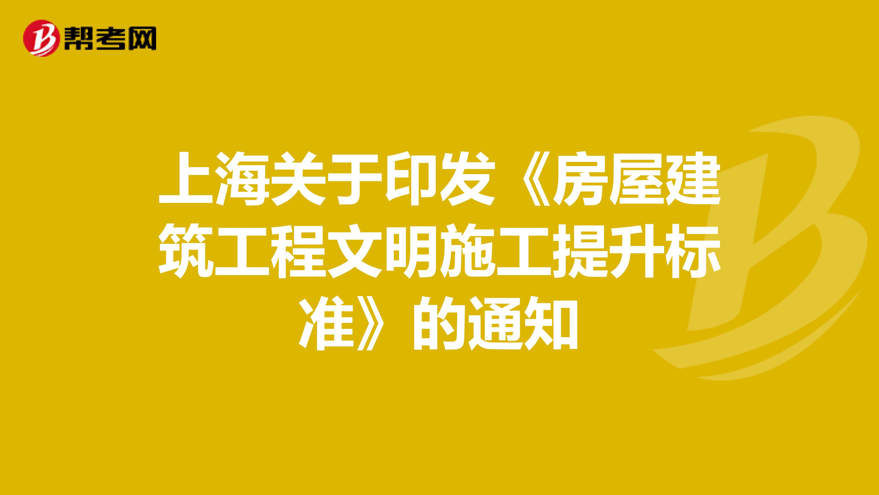 上海关于印发《房屋建筑工程文明施工提升标准》的通知