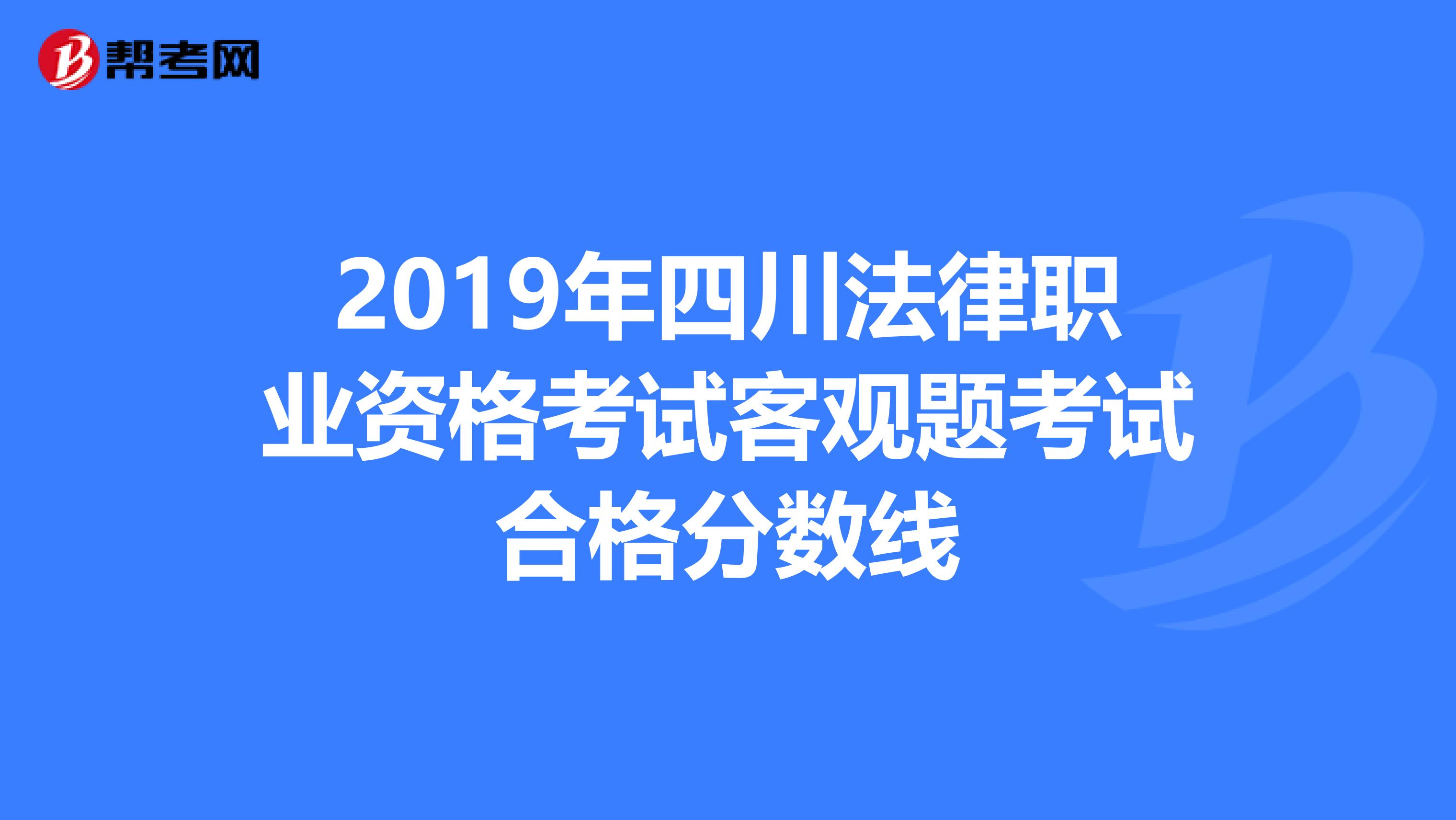 2019年四川法律职业资格考试客观题考试合格分数线