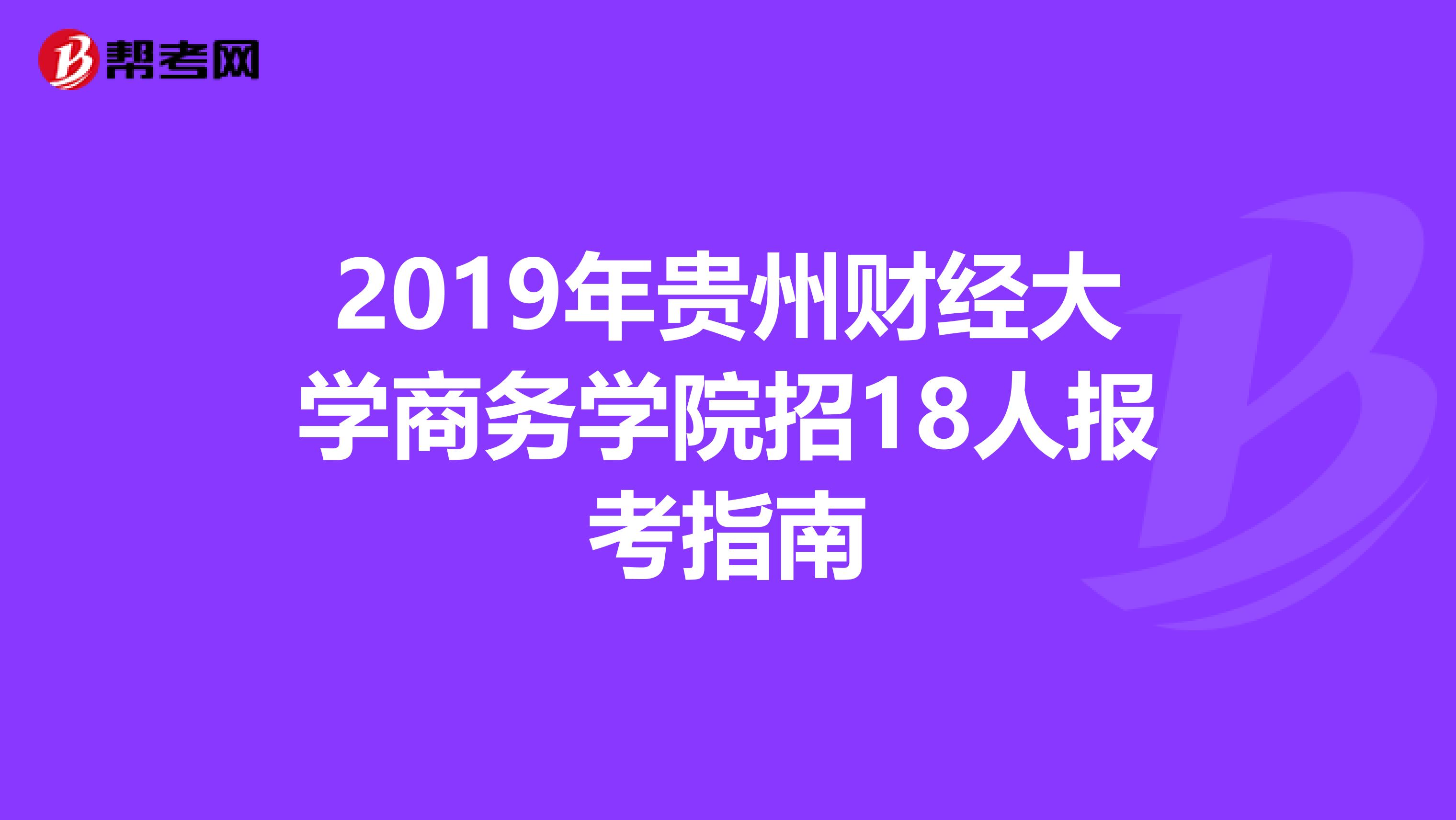 2019年贵州财经大学商务学院招18人报考指南