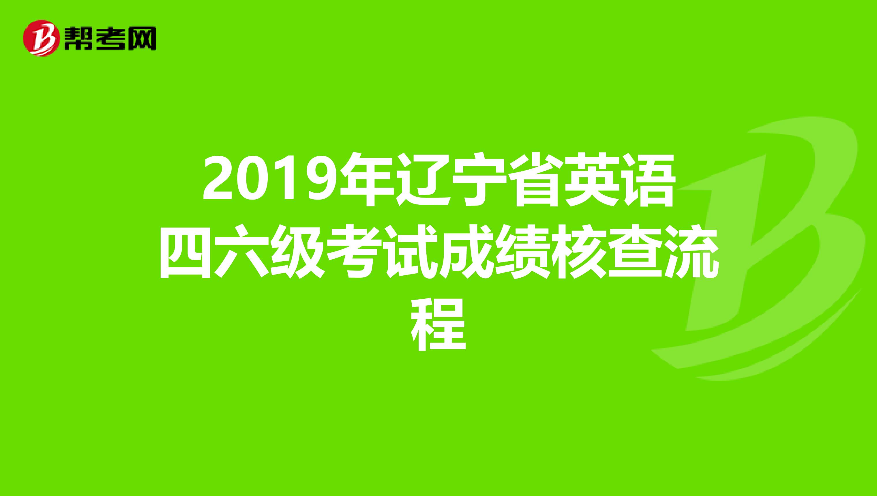 2019年辽宁省英语四六级考试成绩核查流程