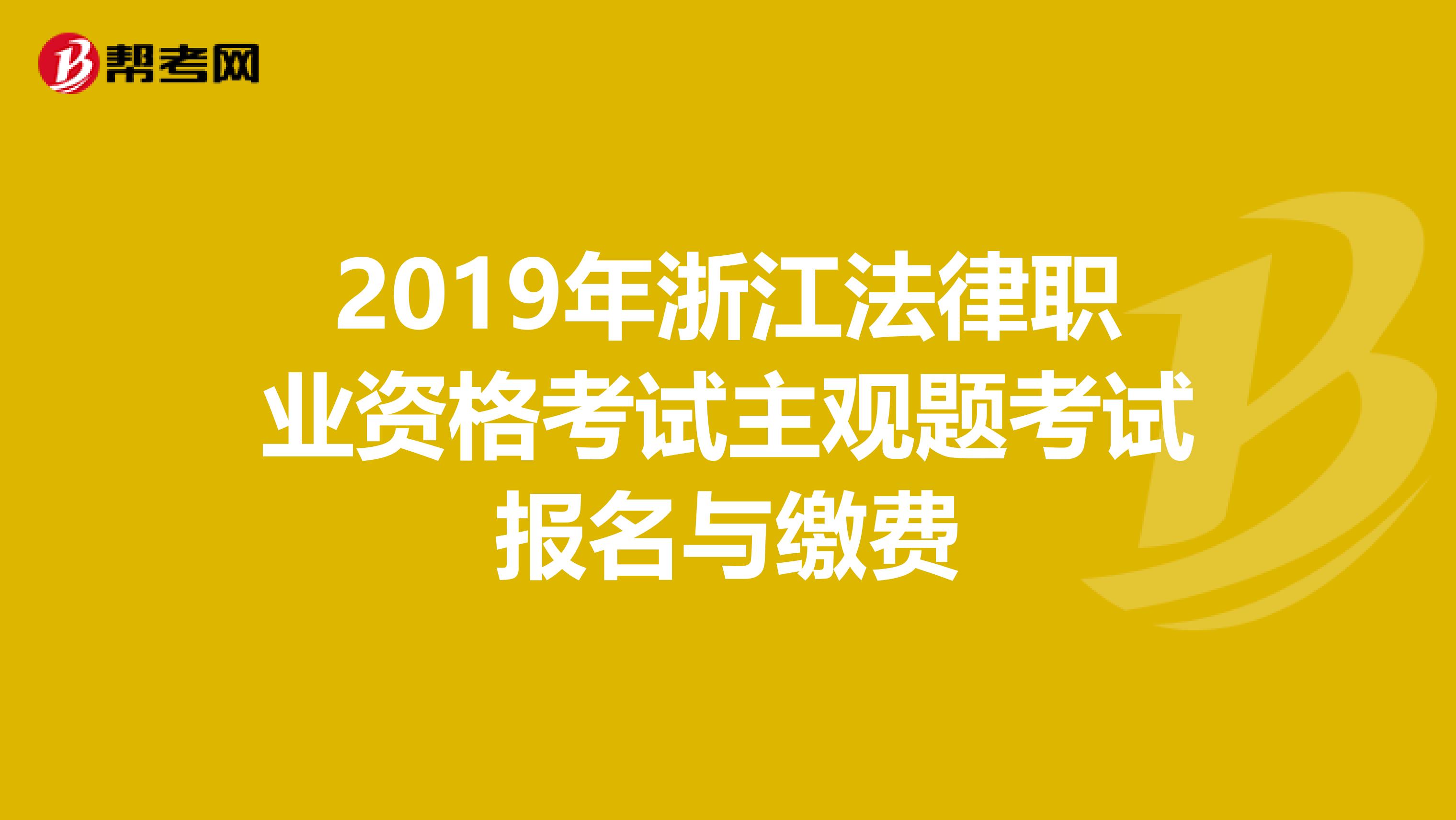 2019年浙江法律职业资格考试主观题考试报名与缴费