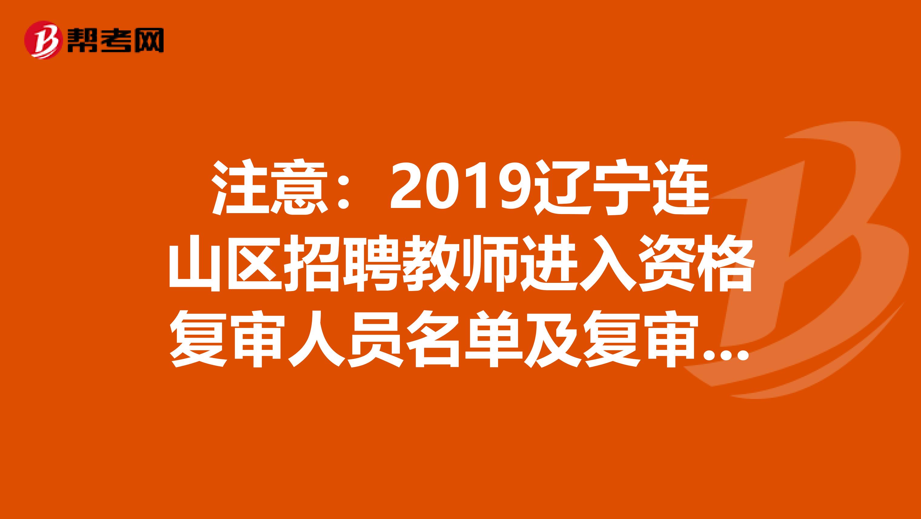 注意:2019辽宁连山区招聘教师进入资格复审人员名单及复审要求通知发布了
