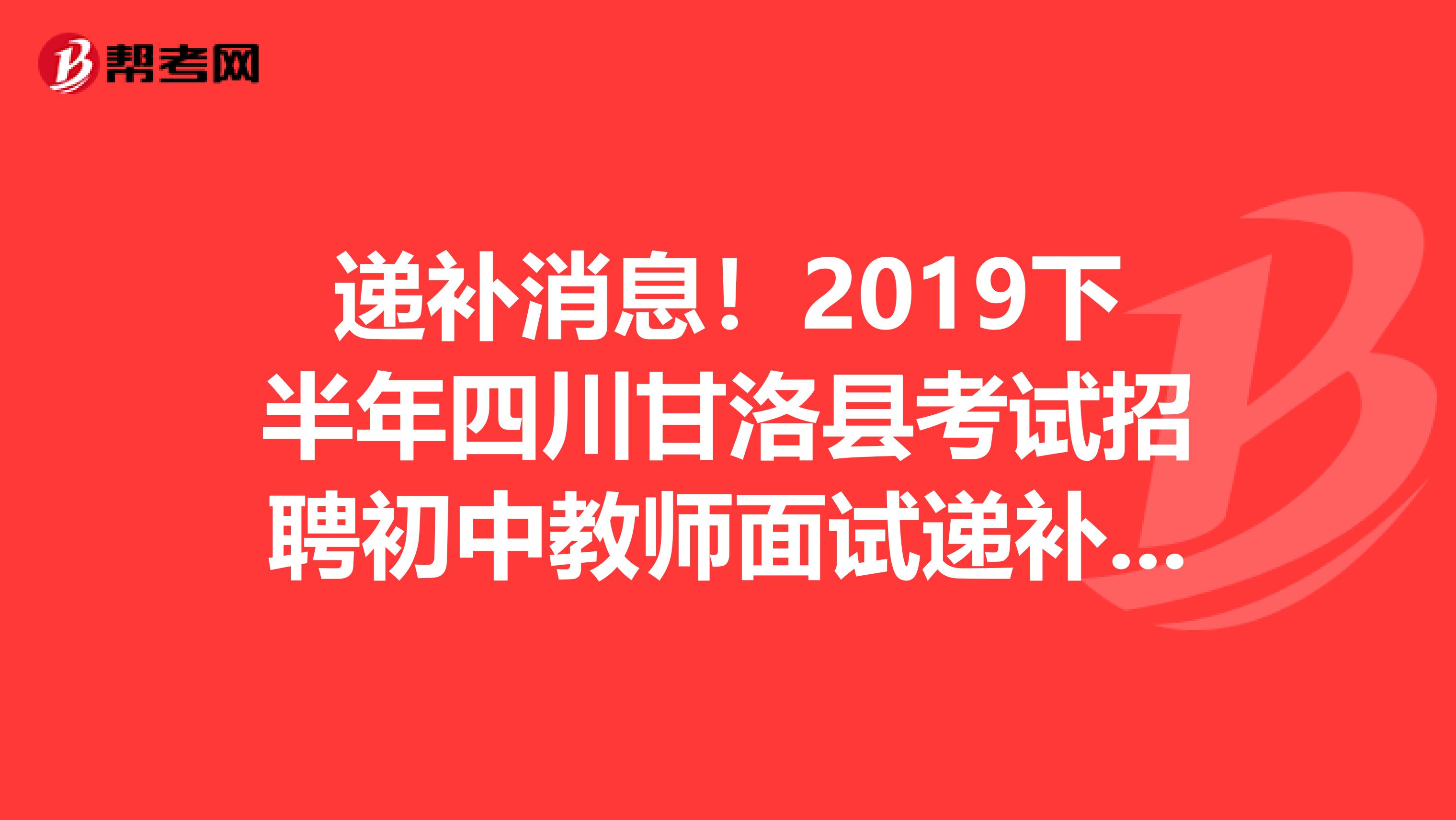 递补消息！2019下半年四川甘洛县考试招聘初中教师面试递补公告