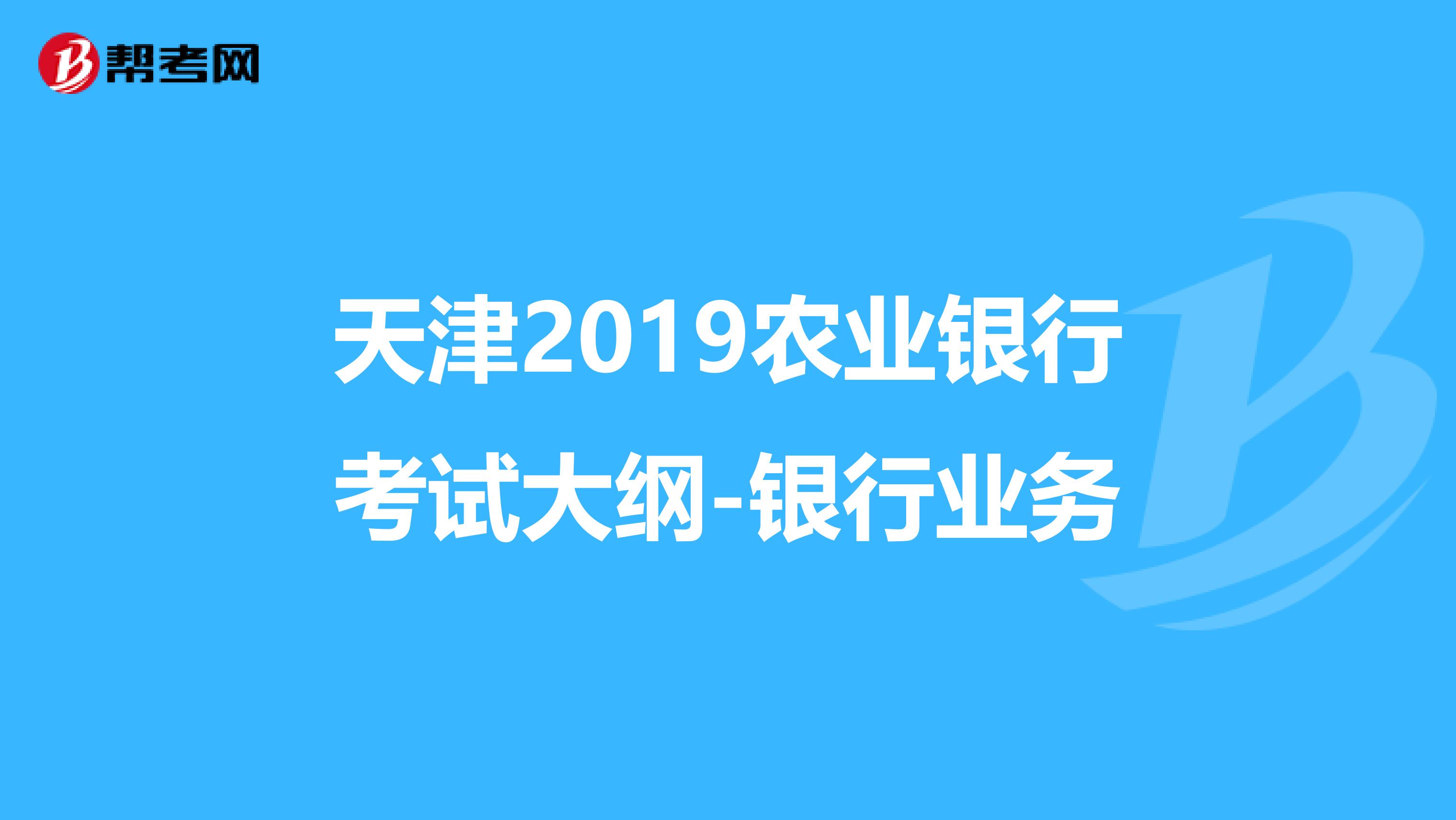 天津2019农业银行考试大纲-银行业务