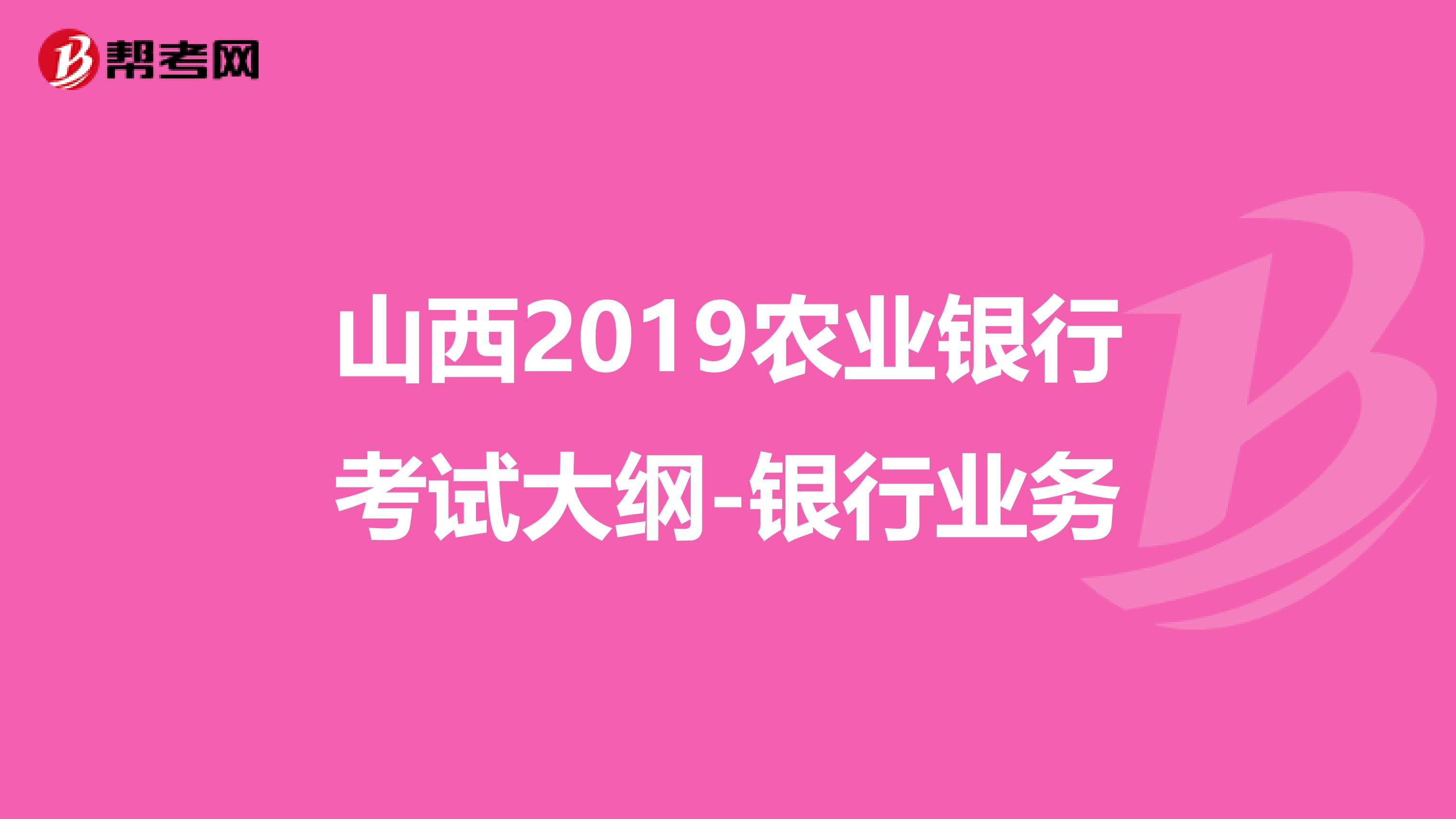 山西2019农业银行考试大纲-银行业务