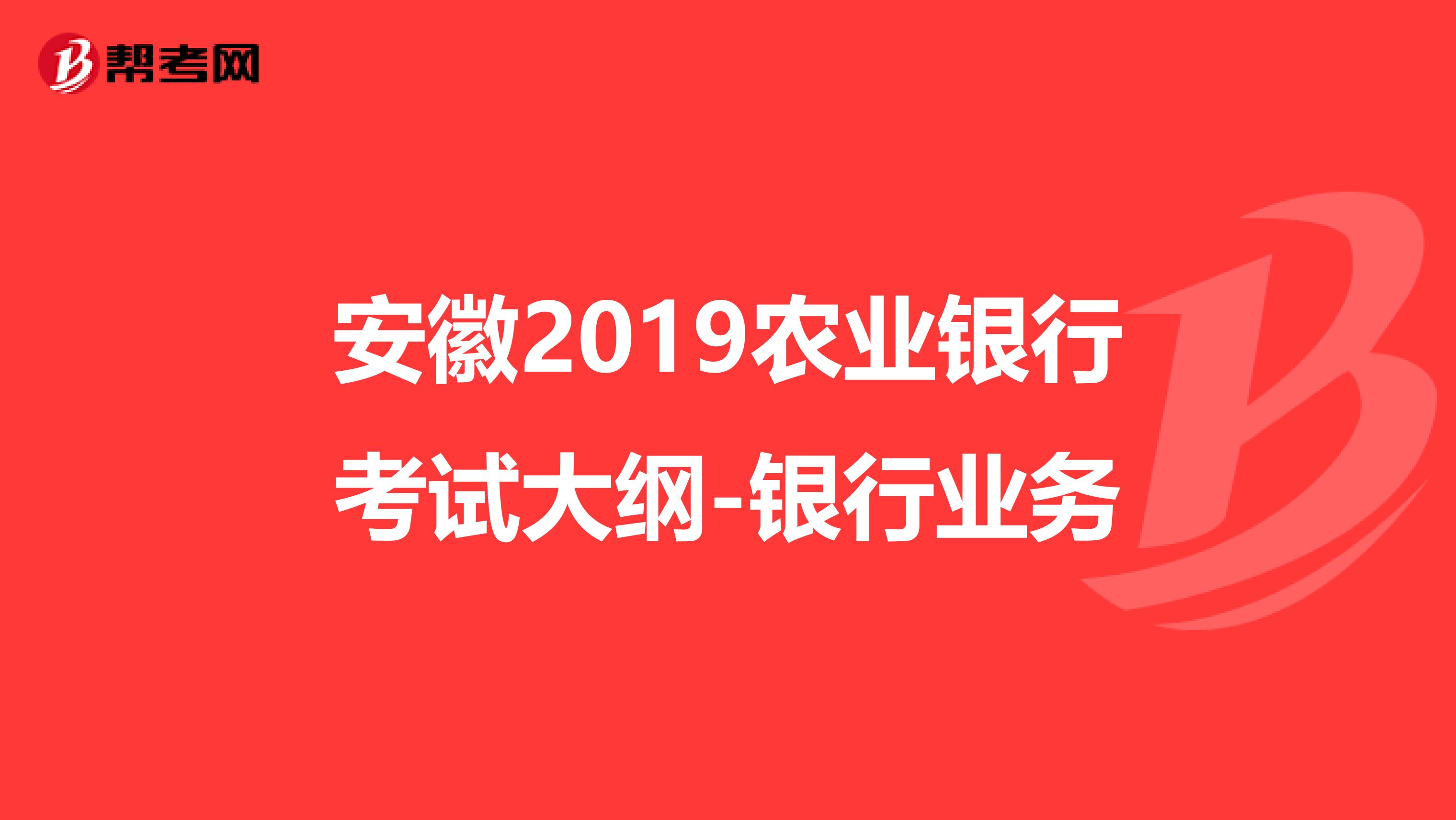 安徽2019农业银行考试大纲-银行业务