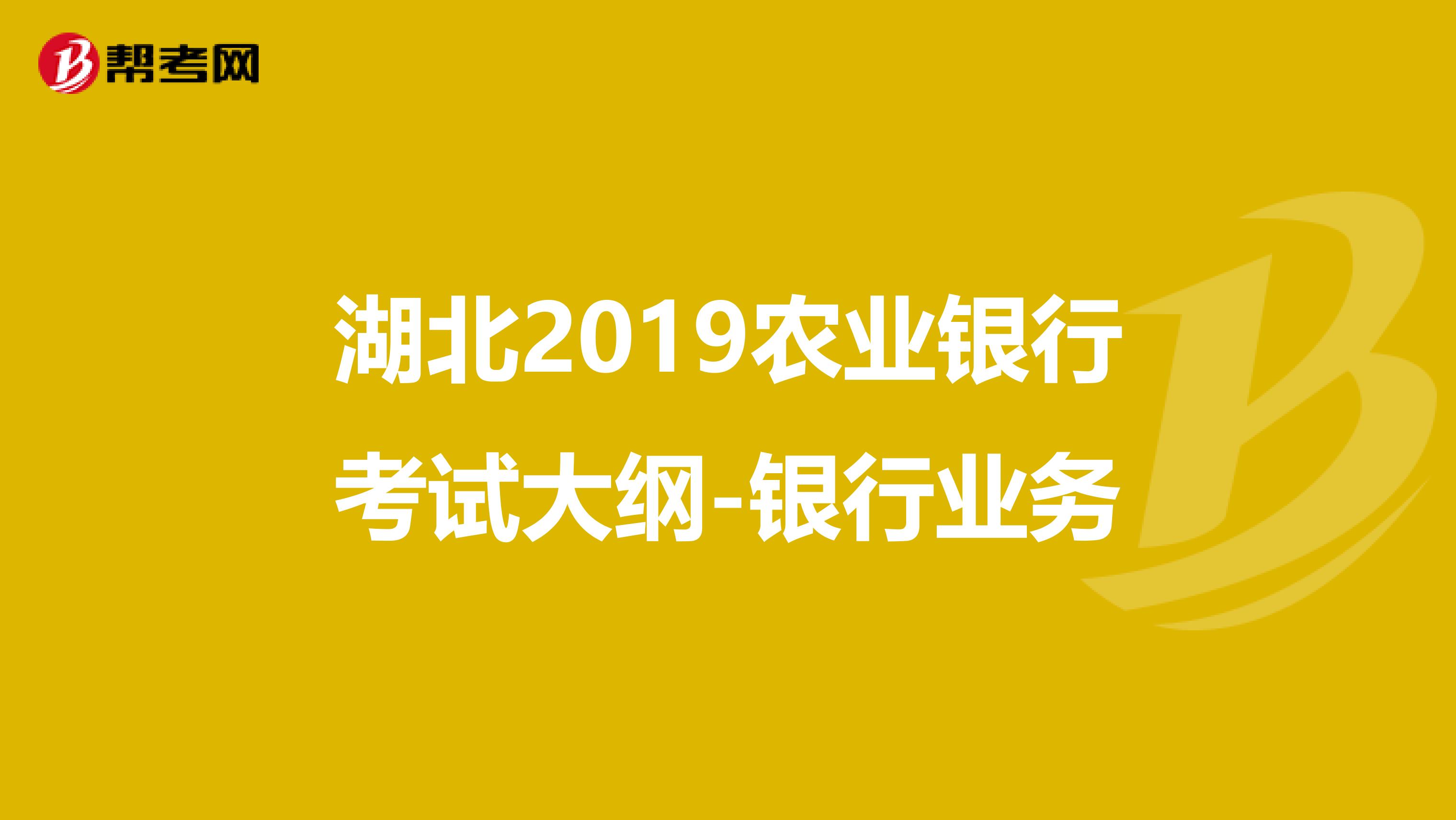 湖北2019农业银行考试大纲-银行业务