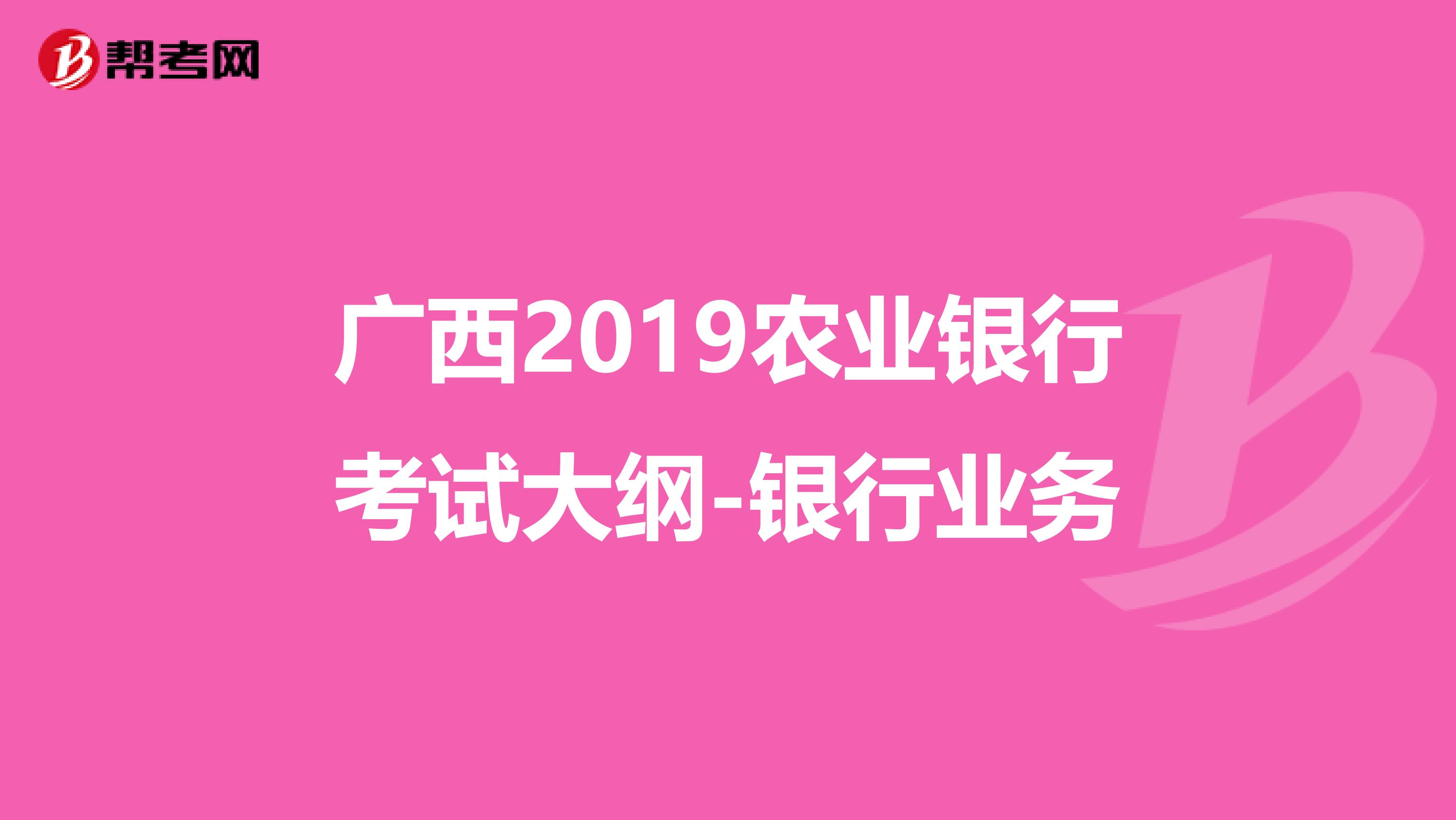 广西2019农业银行考试大纲-银行业务