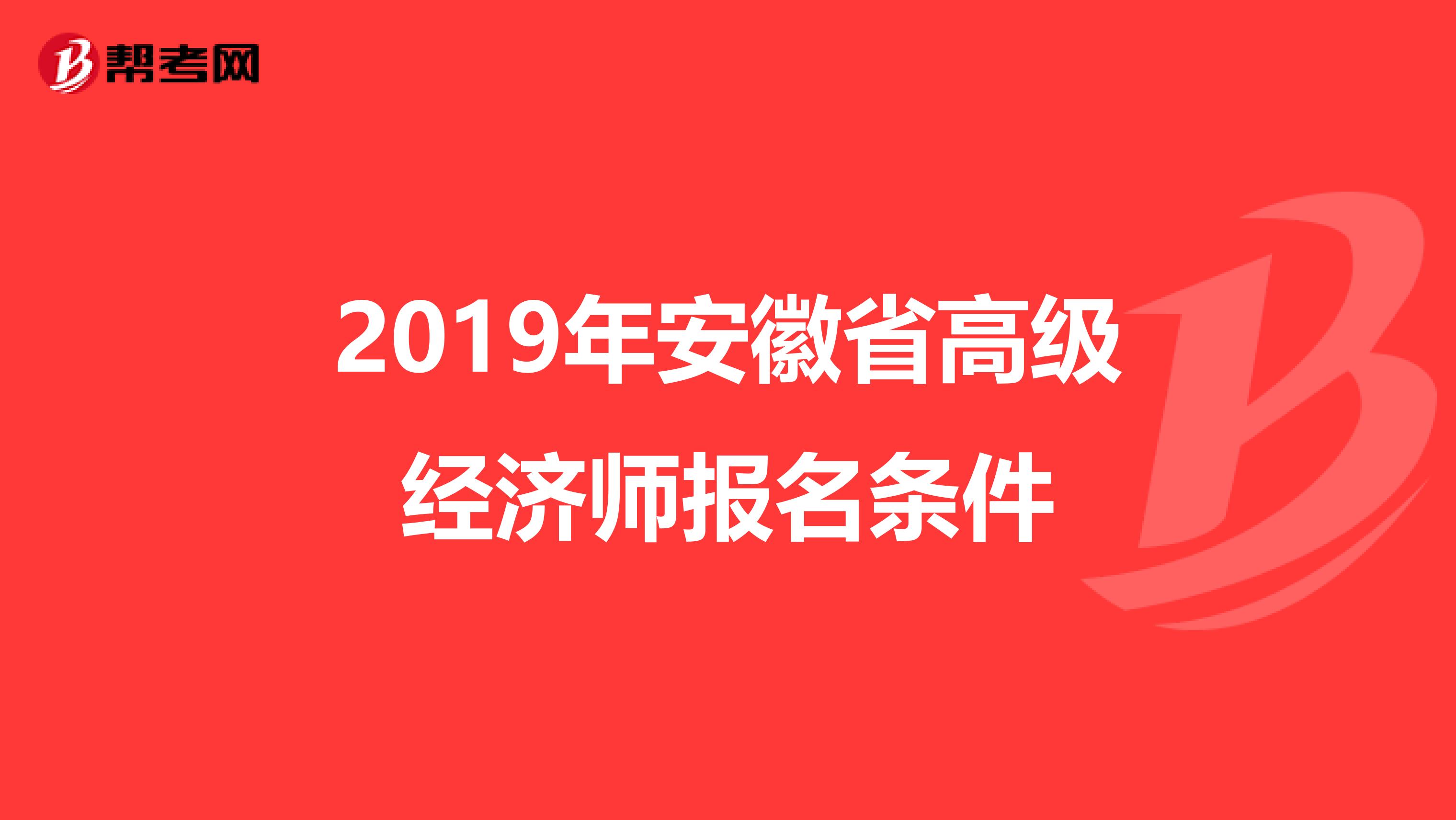 2019年安徽省高级经济师报名条件
