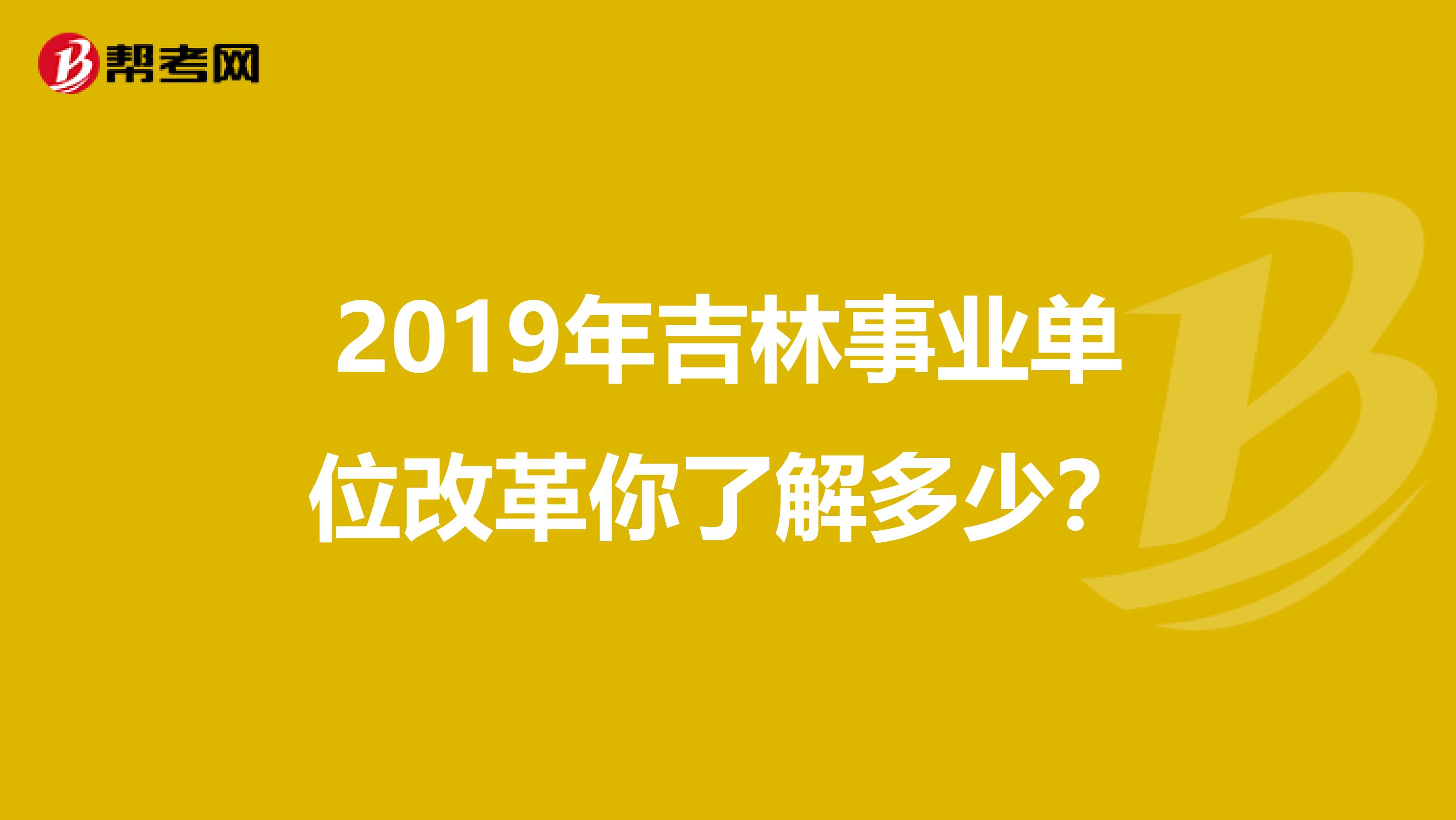 2019年吉林事业单位改革你了解多少？