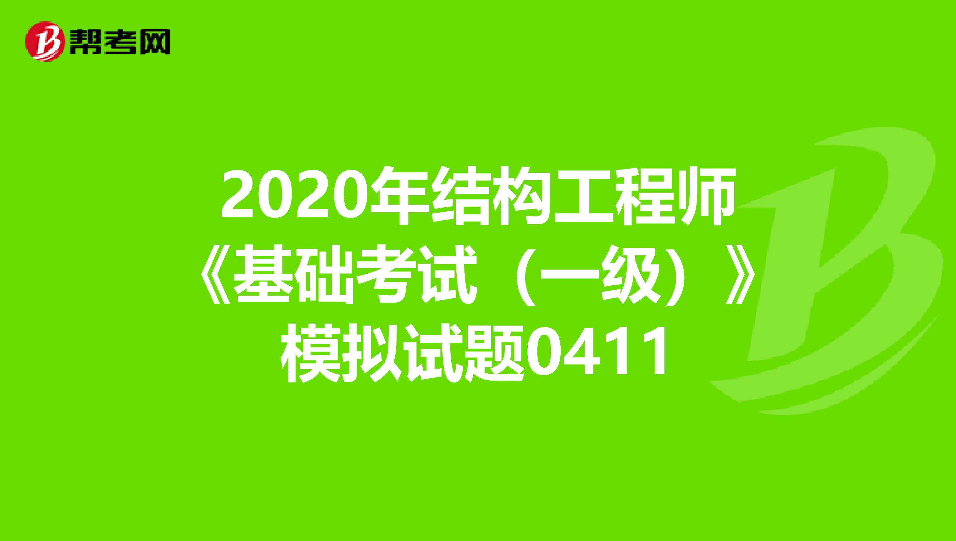 2020年结构工程师《基础考试（一级）》模拟试题0411