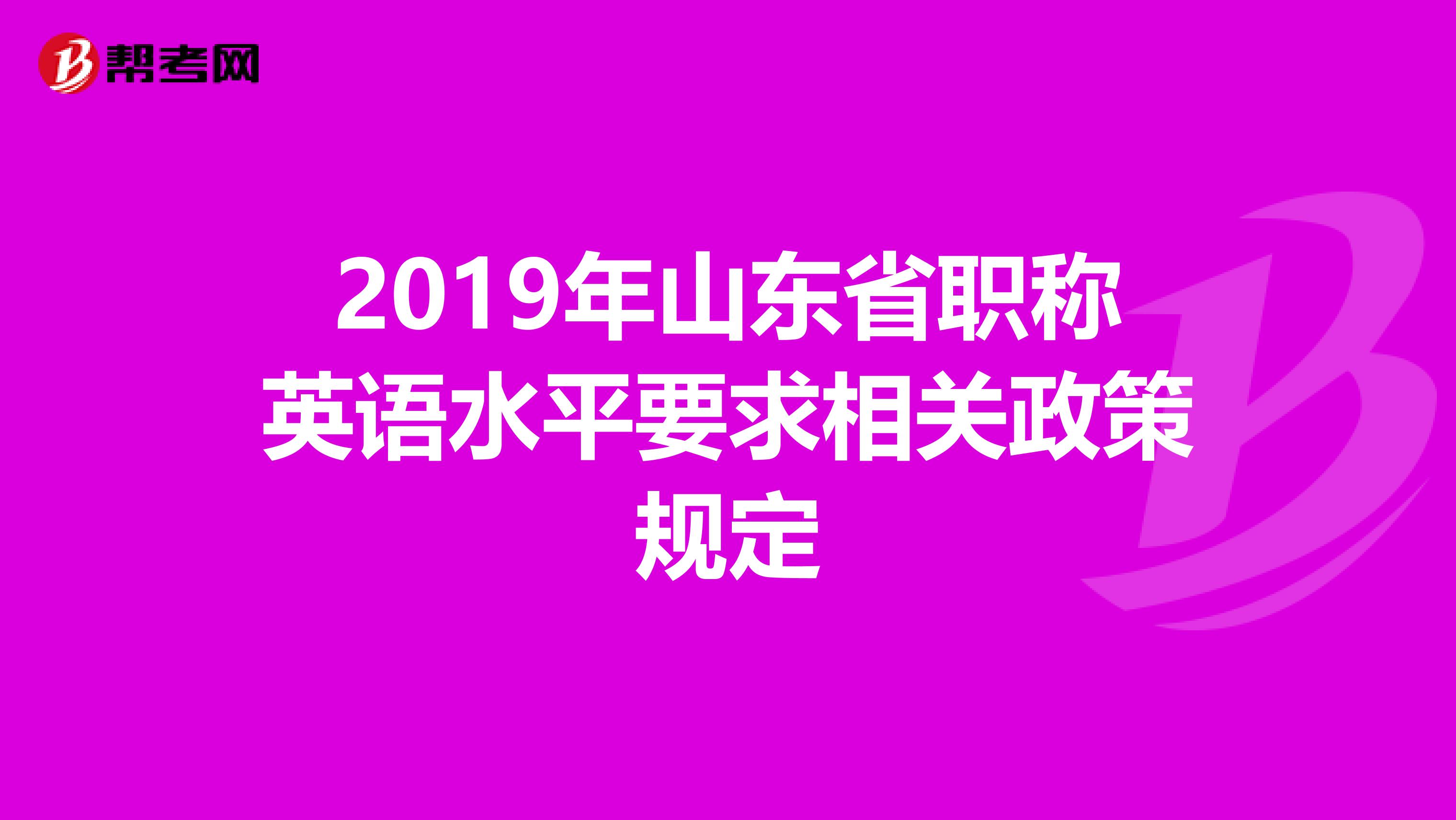 2019年山东省职称英语水平要求相关政策规定