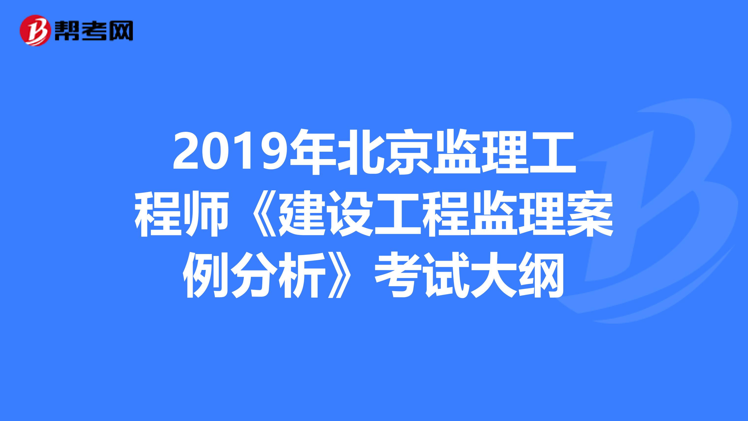 2019年北京监理工程师《建设工程监理案例分析》考试大纲