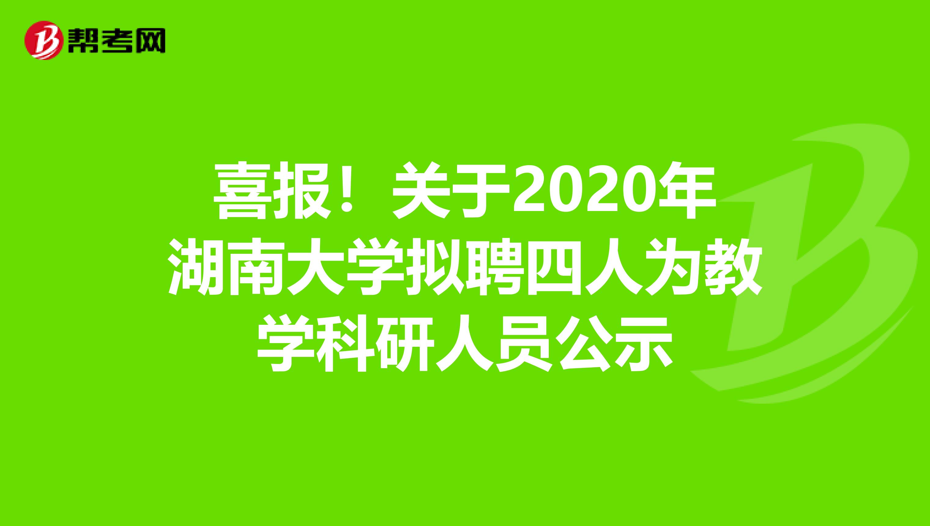 喜报！关于2020年湖南大学拟聘四人为教学科研人员公示