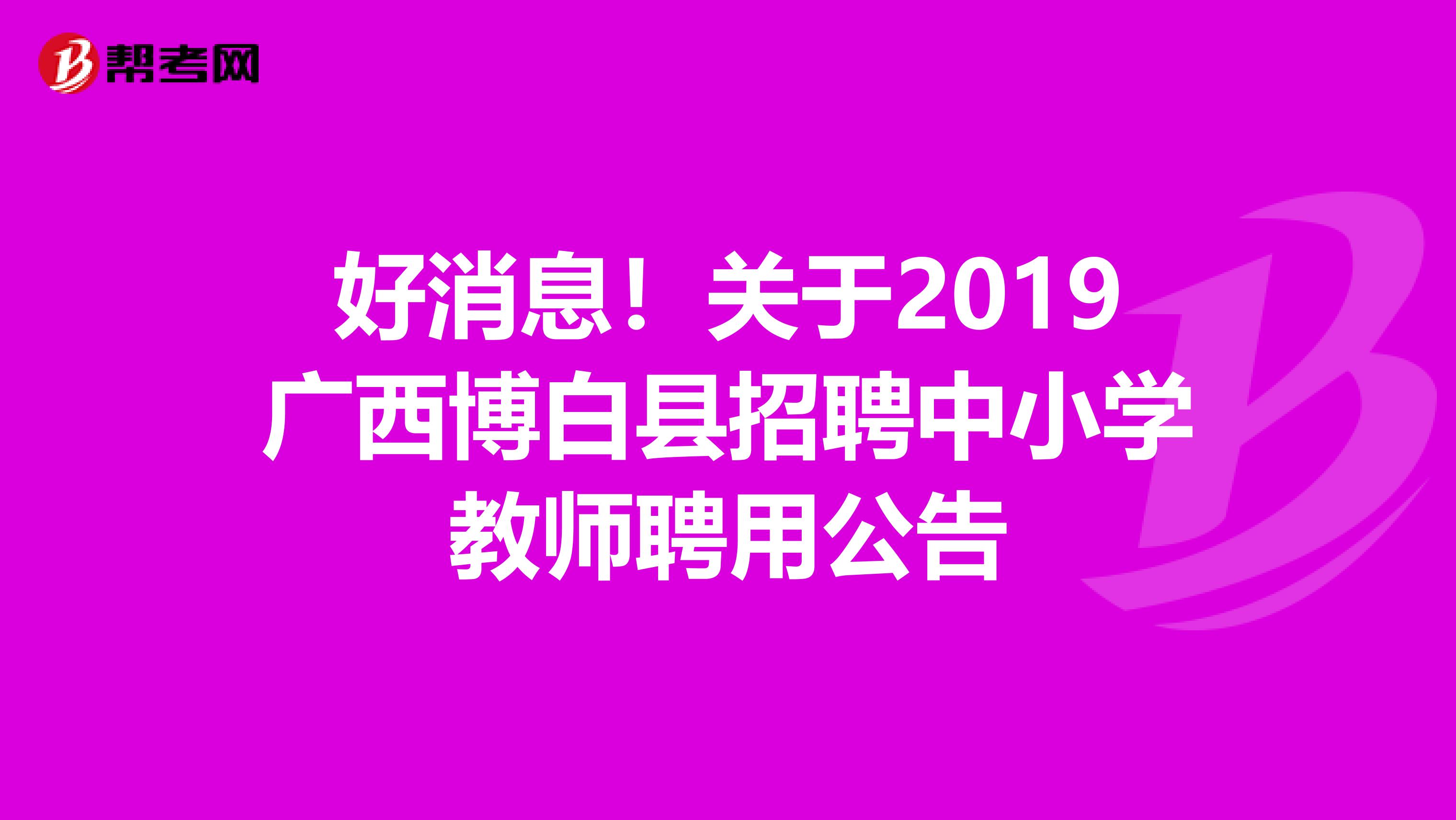 好消息！关于2019广西博白县招聘中小学教师聘用公告
