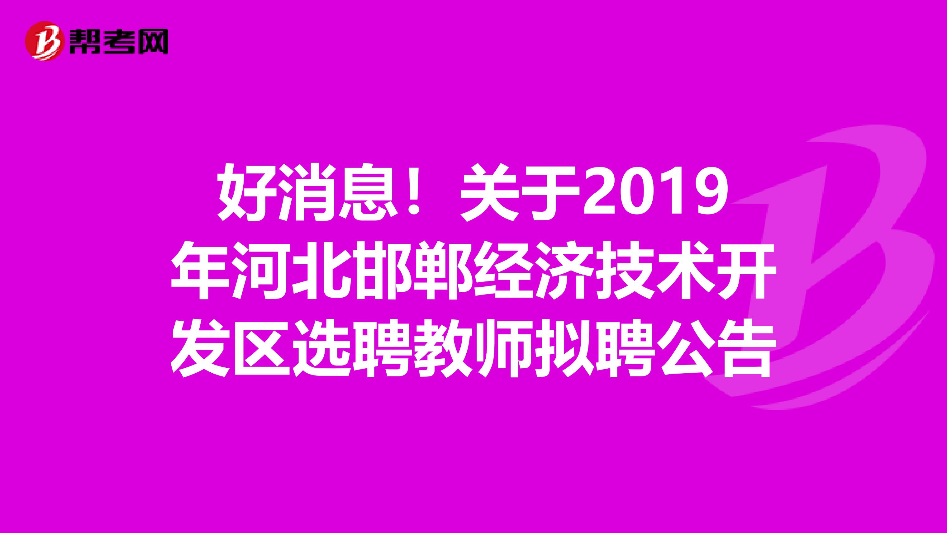 好消息！关于2019年河北邯郸经济技术开发区选聘教师拟聘公告