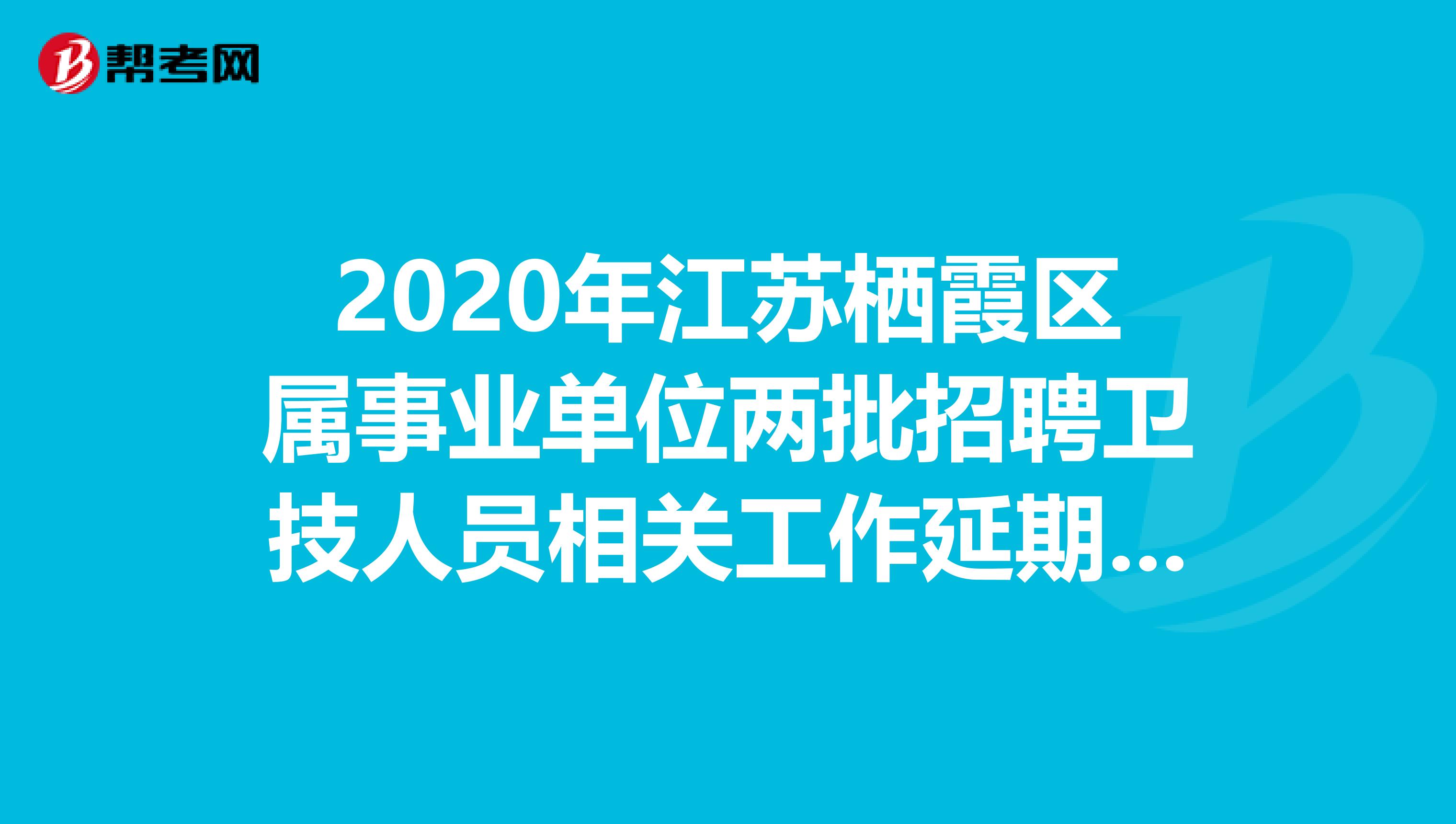 2020年江苏栖霞区属事业单位两批招聘卫技人员相关工作延期的公告