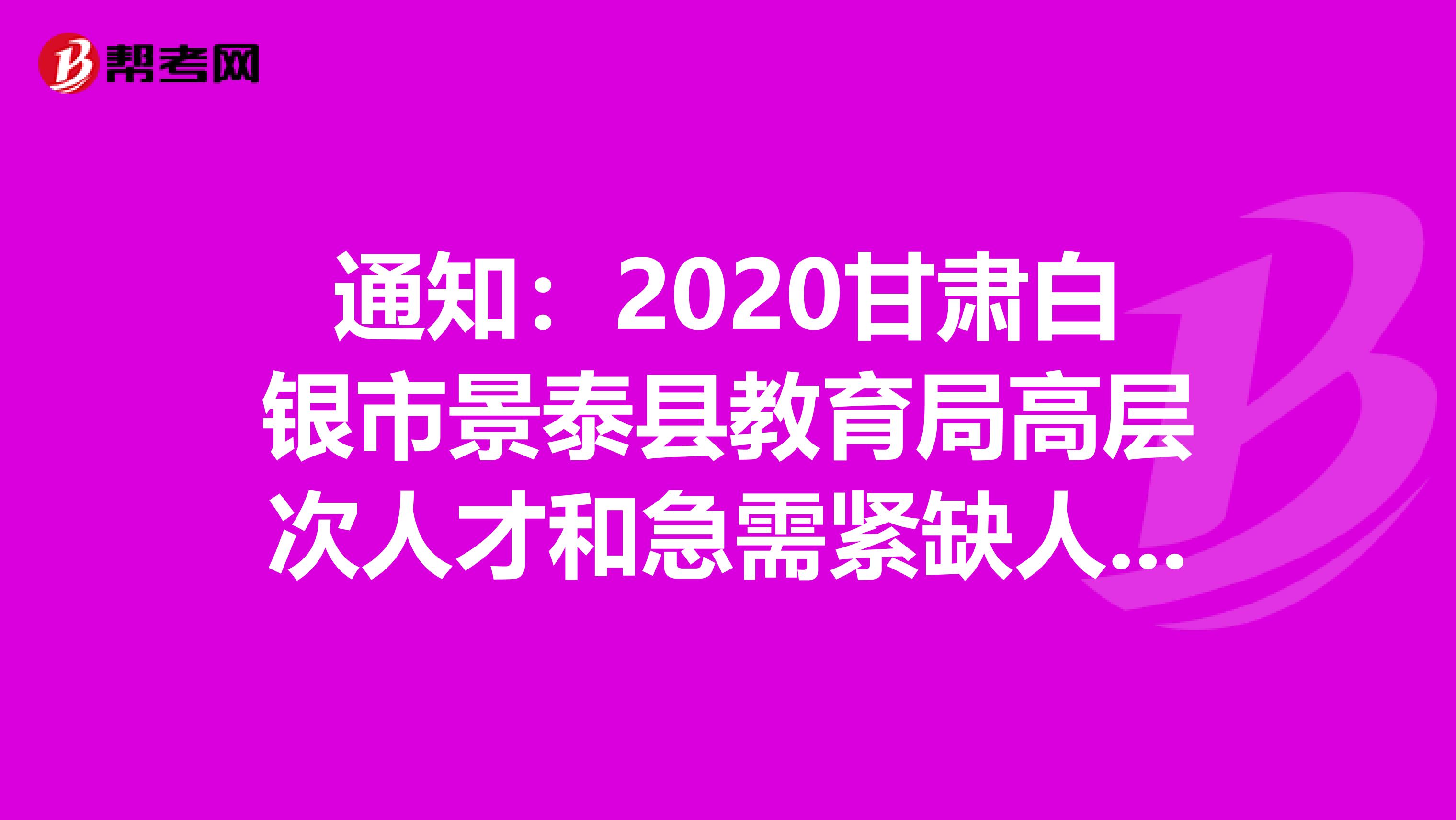 通知：2020甘肃白银市景泰县教育局高层次人才和急需紧缺人才引进现场签约面试人员名单公示