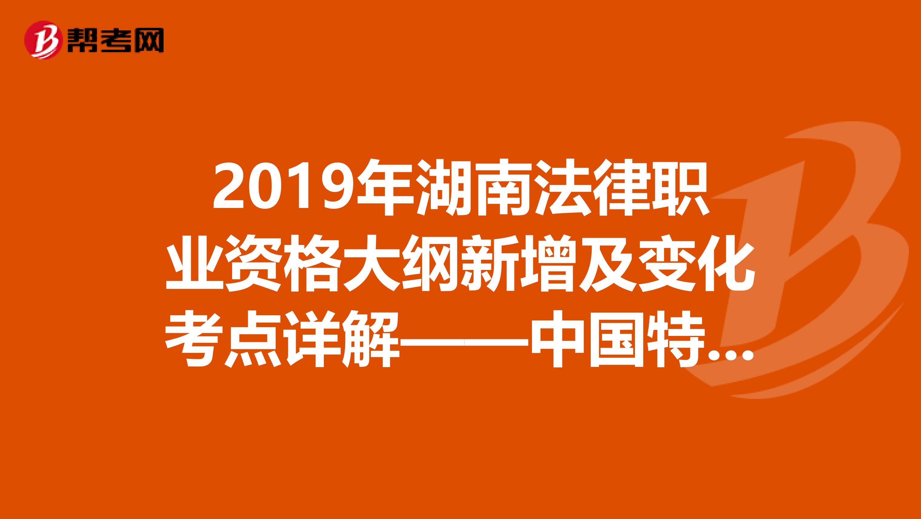 2019年湖南法律职业资格大纲新增及变化考点详解——中国特色社会主义法治理论
