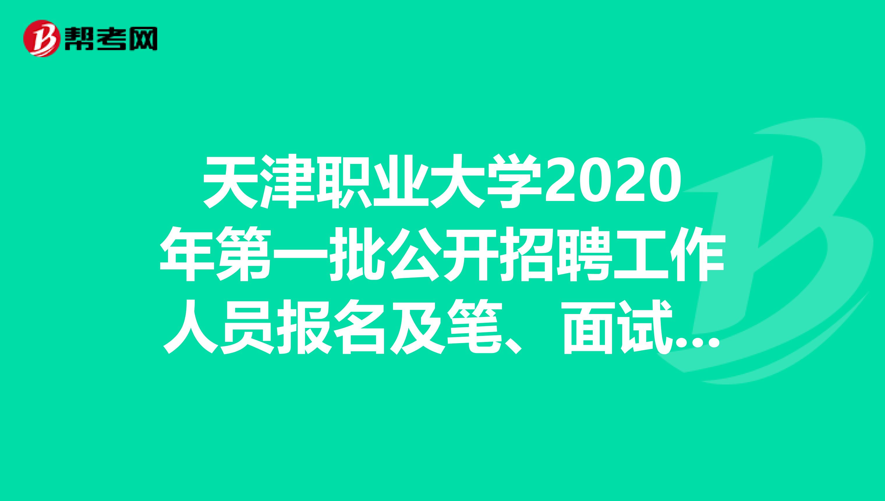 天津职业大学2020年第一批公开招聘工作人员报名及笔、面试安排