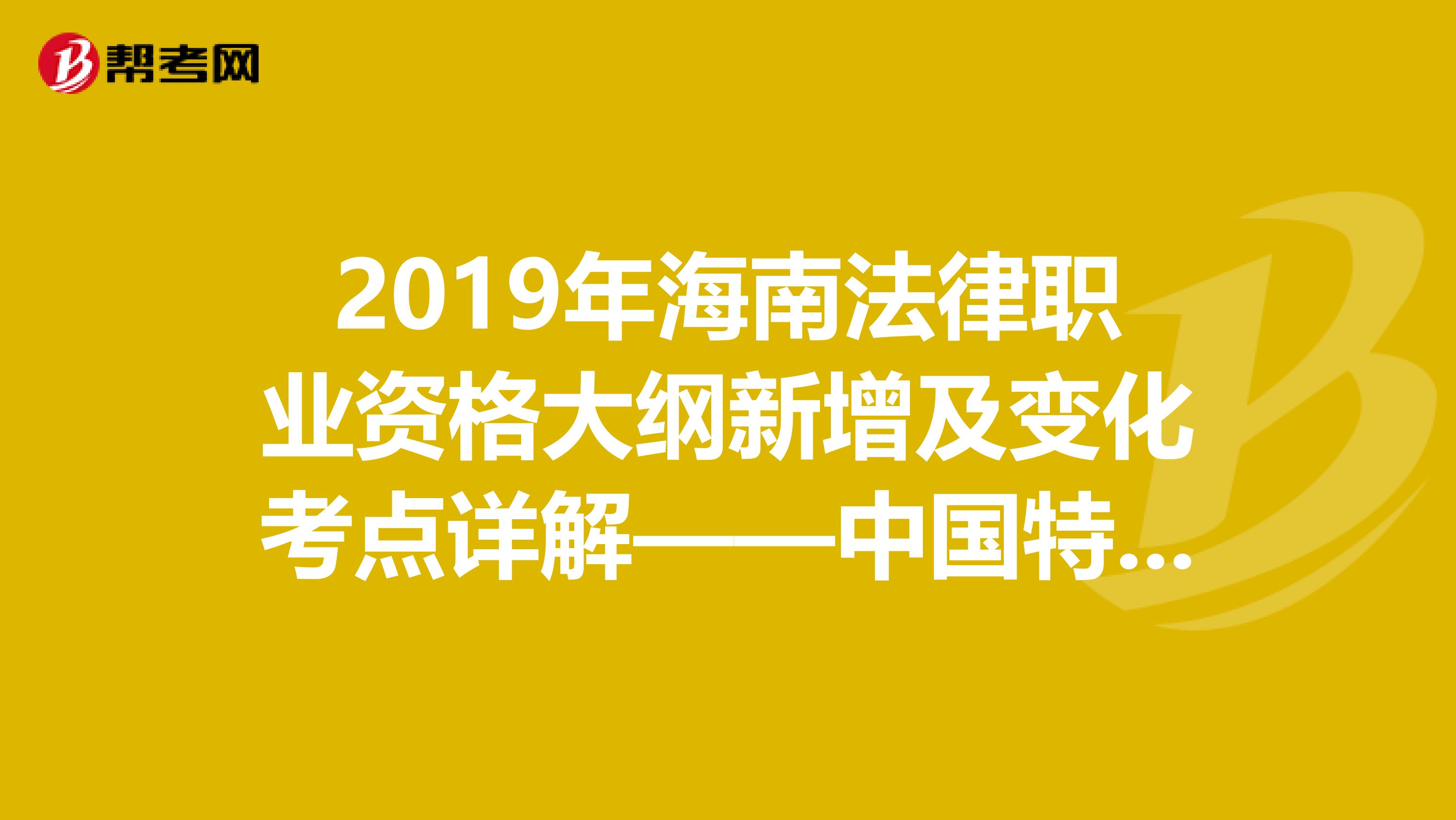2019年海南法律职业资格大纲新增及变化考点详解——中国特色社会主义法治理论